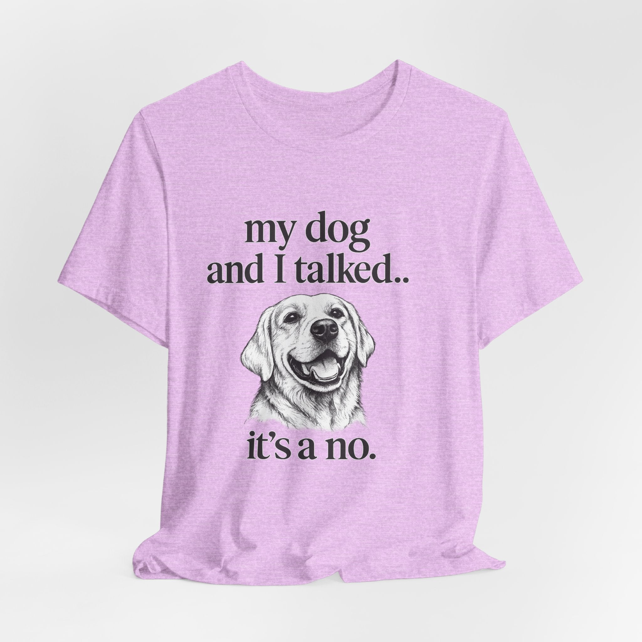 Dog Lover T-Shirt — "my dog and I talked.. it's a no." Funny Pet Graphic Tee