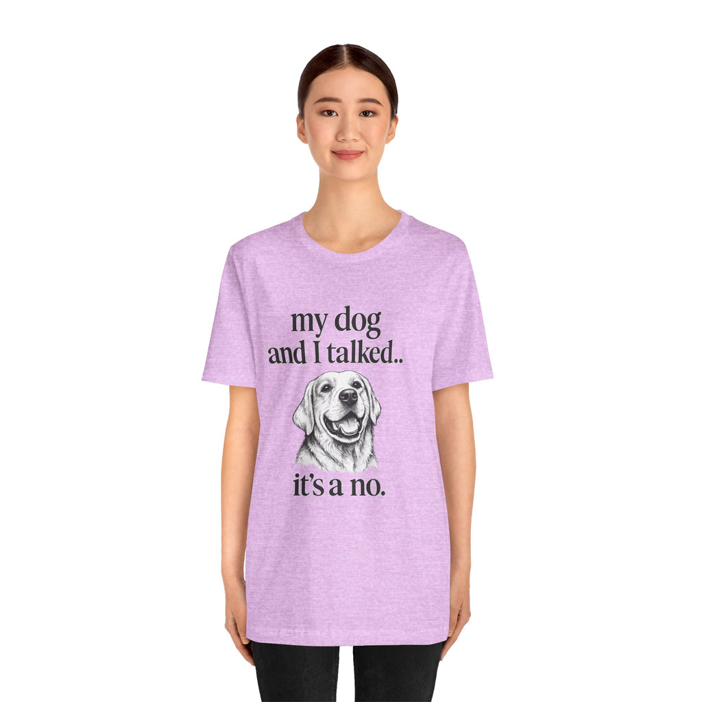 Dog Lover T-Shirt — "my dog and I talked.. it's a no." Funny Pet Graphic Tee