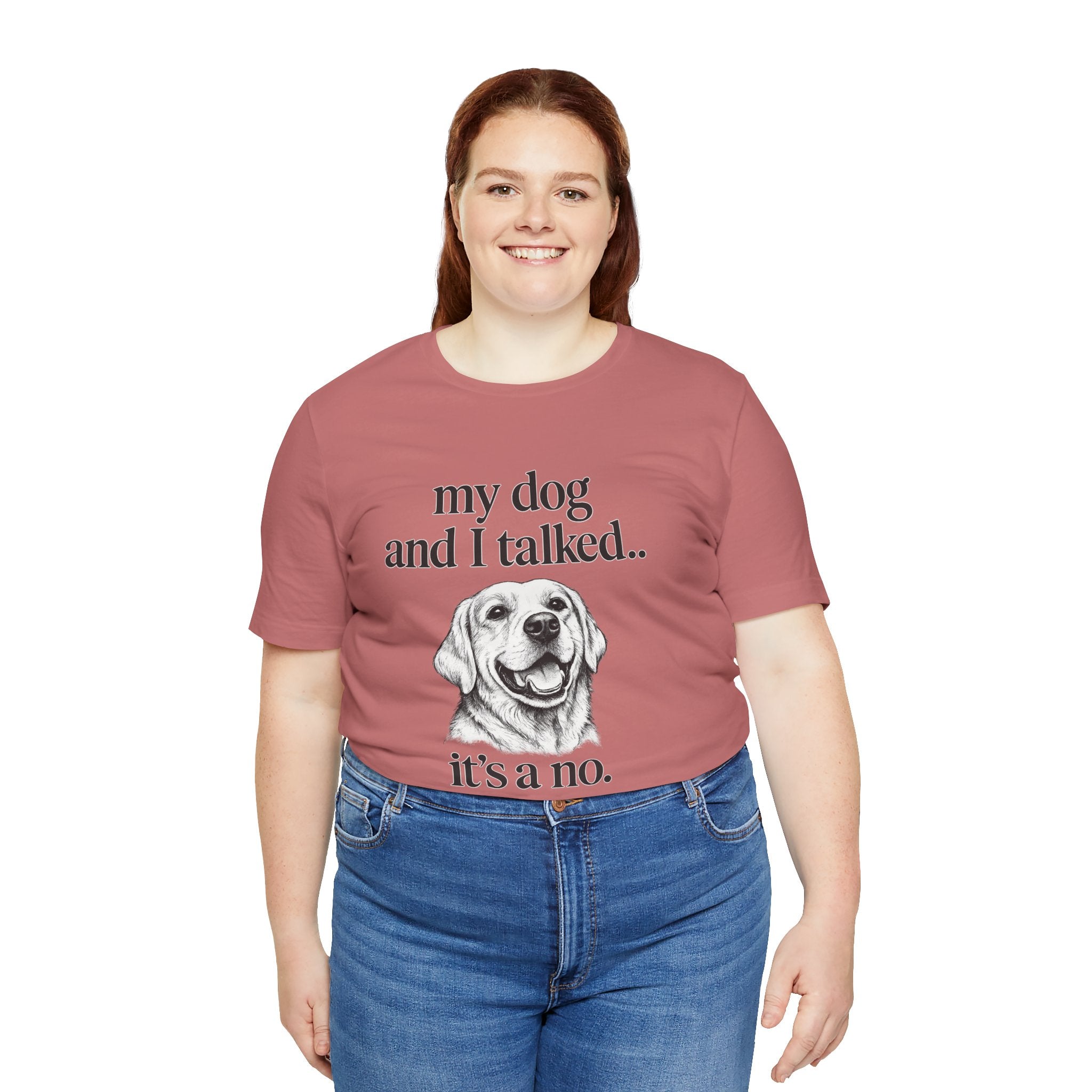 Dog Lover T-Shirt — "my dog and I talked.. it's a no." Funny Pet Graphic Tee