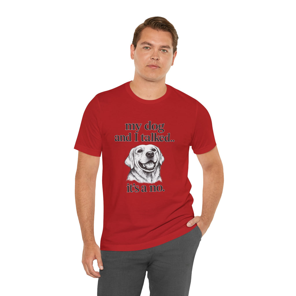 Dog Lover T-Shirt — "my dog and I talked.. it's a no." Funny Pet Graphic Tee
