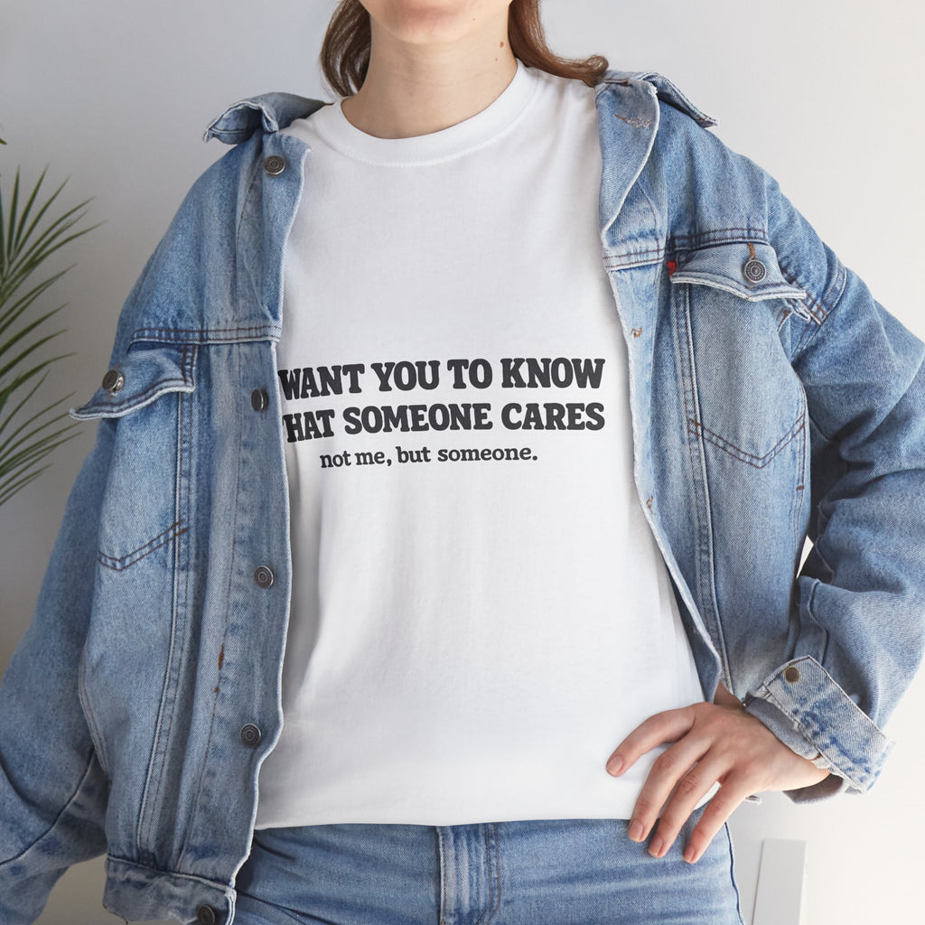I Want You To Know That Someone Cares Tee — Compassion Message T-Shirt
