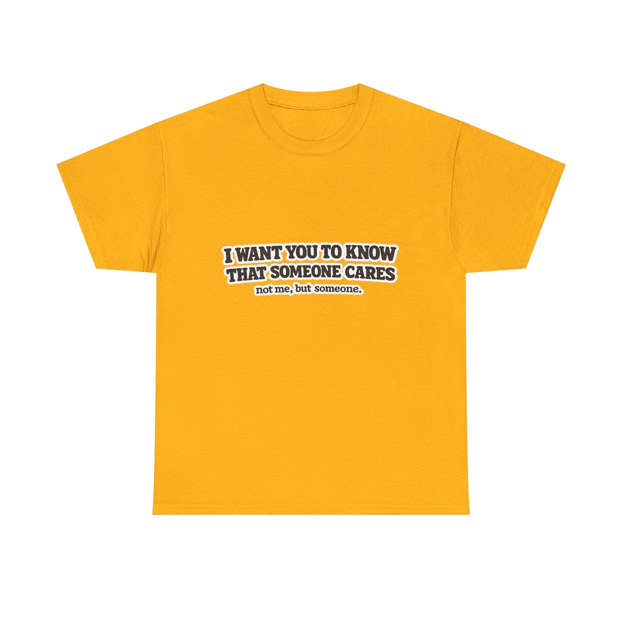 I Want You To Know That Someone Cares Tee — Compassion Message T-Shirt