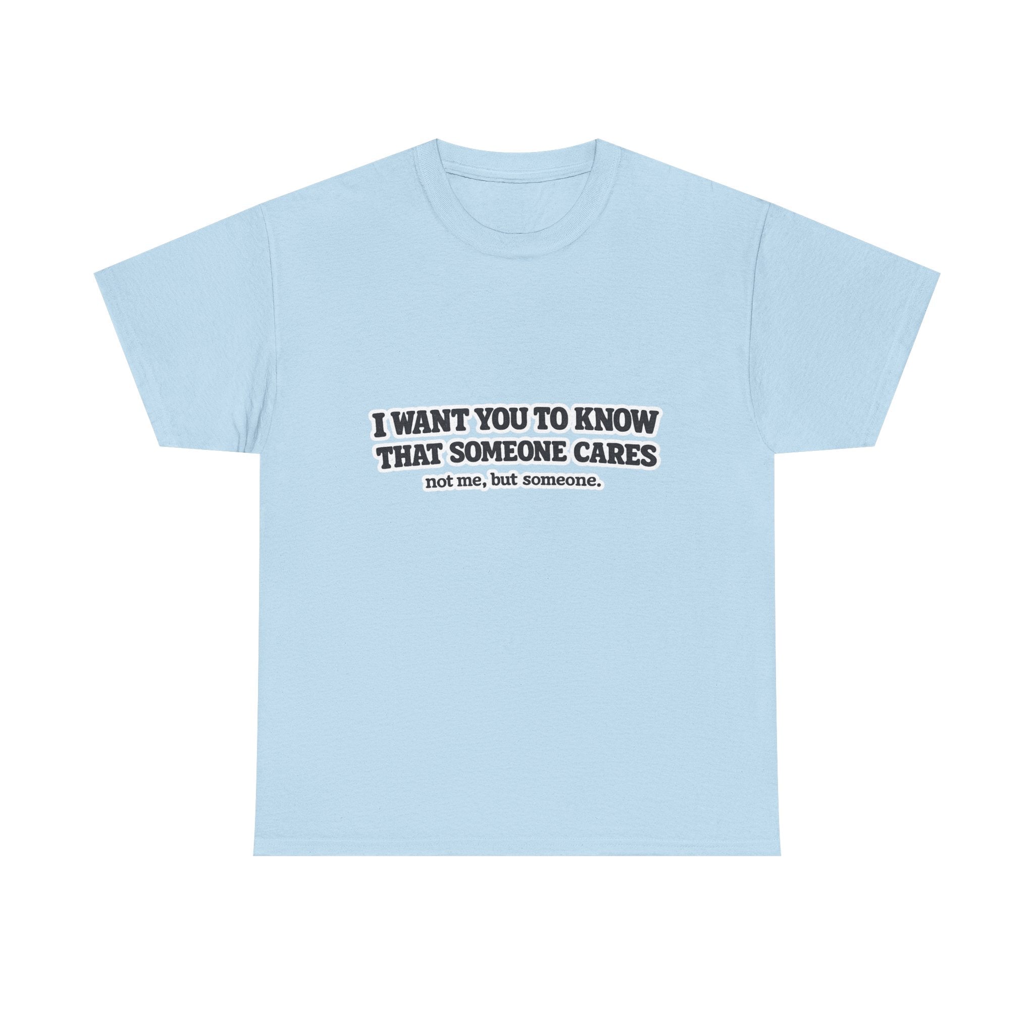 I Want You To Know That Someone Cares Tee — Compassion Message T-Shirt
