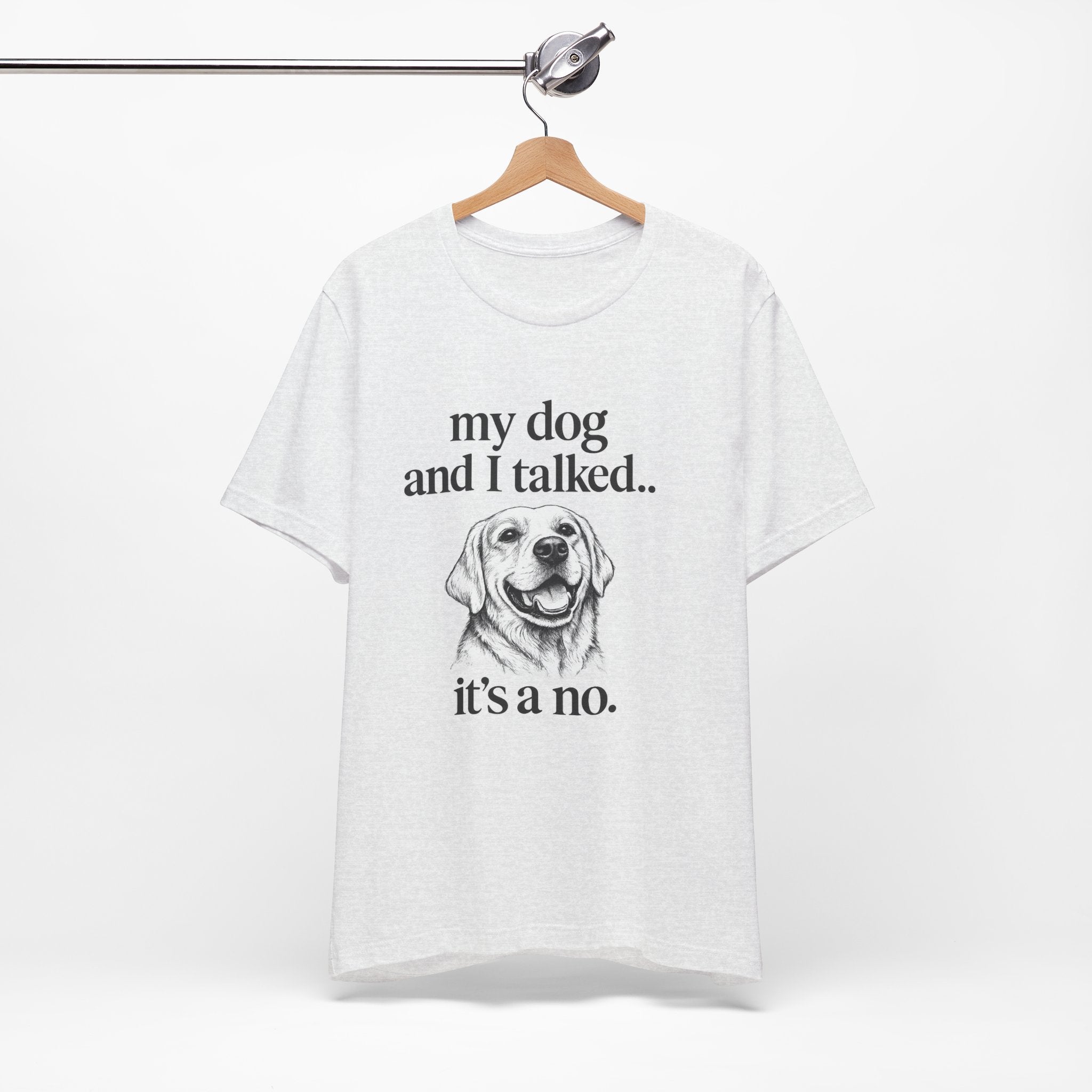 Dog Lover T-Shirt — "my dog and I talked.. it's a no." Funny Pet Graphic Tee