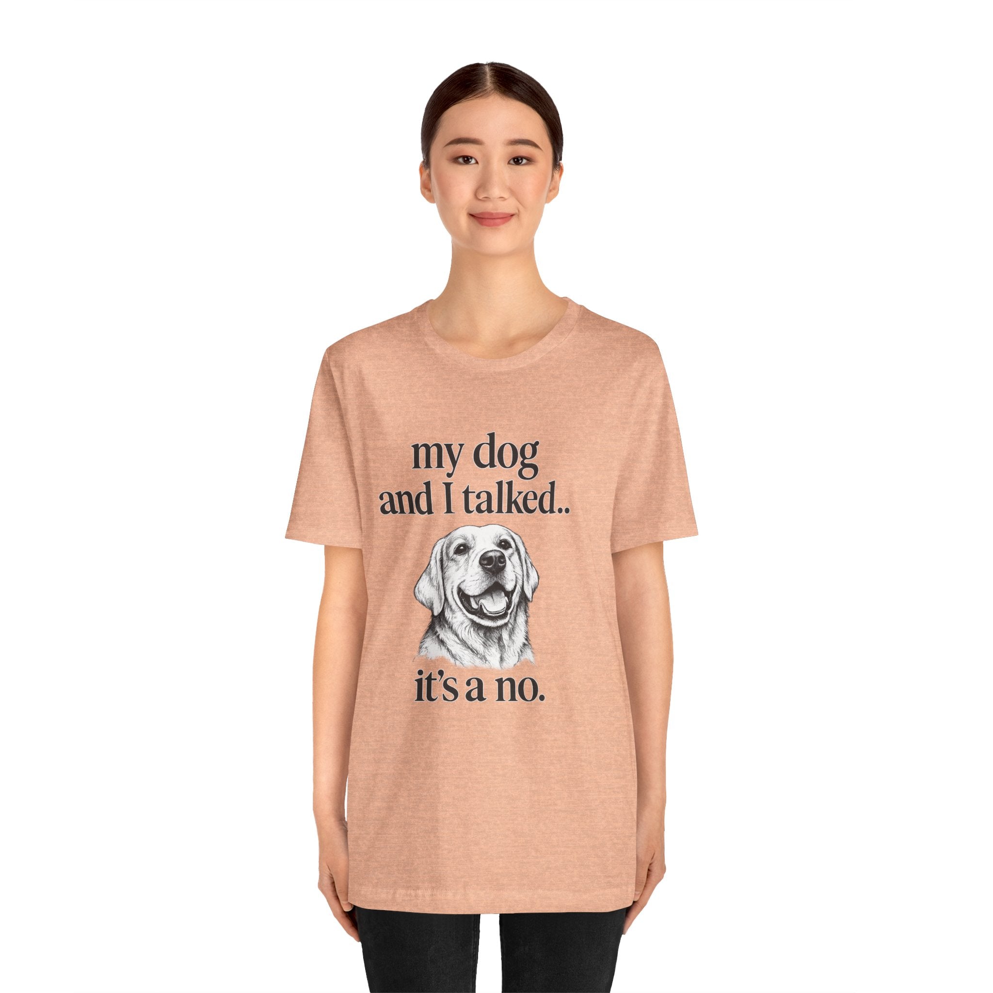 Dog Lover T-Shirt — "my dog and I talked.. it's a no." Funny Pet Graphic Tee