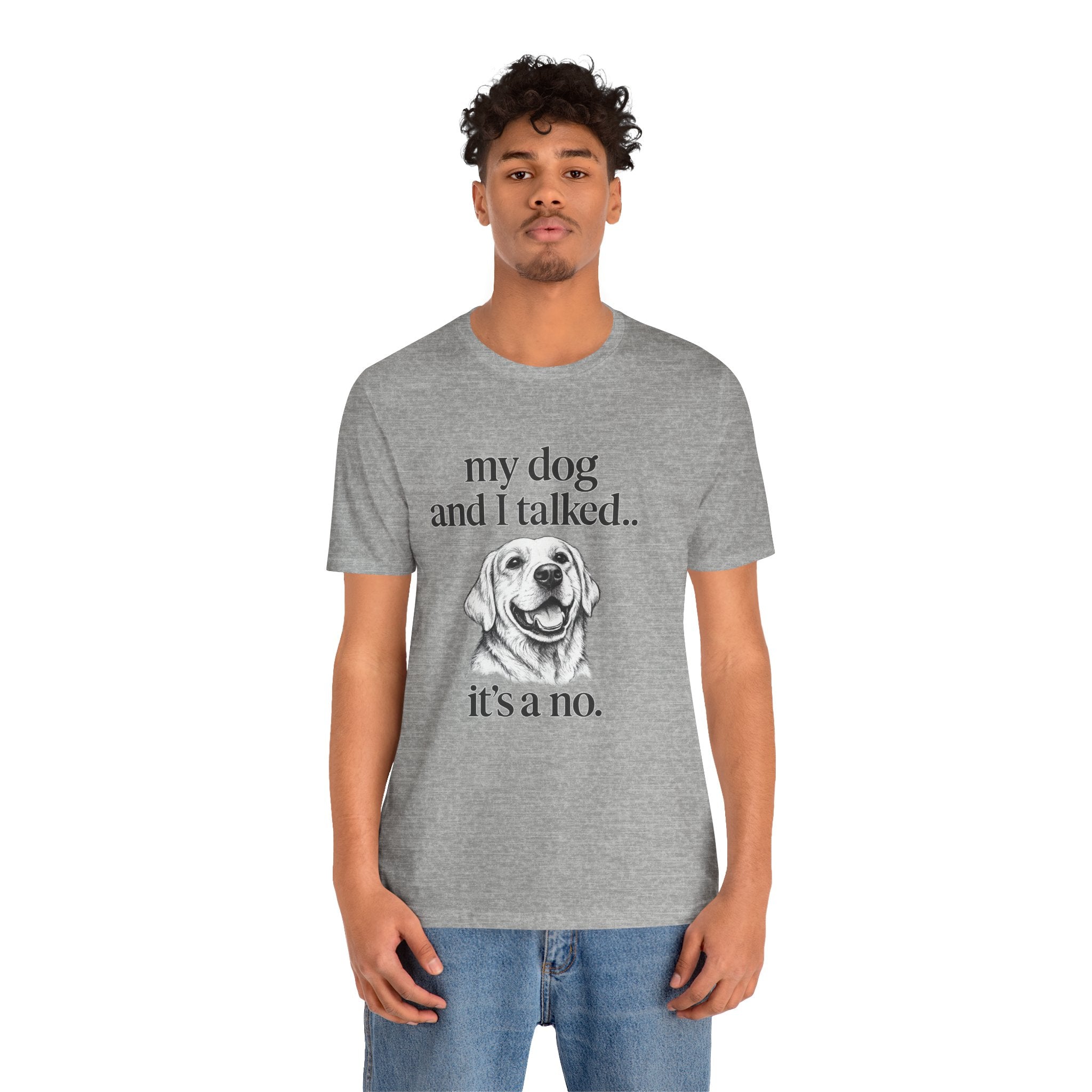 Dog Lover T-Shirt — "my dog and I talked.. it's a no." Funny Pet Graphic Tee