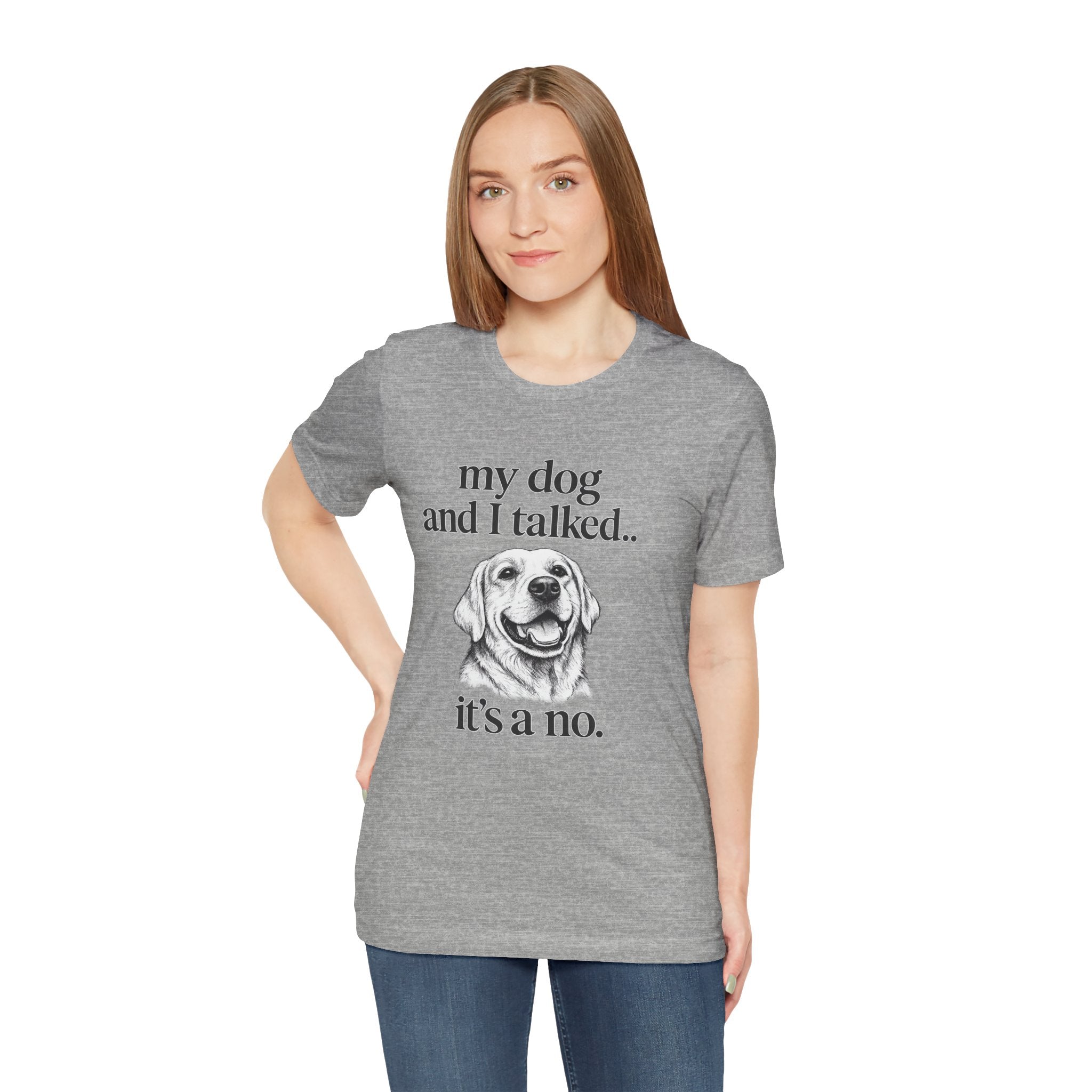 Dog Lover T-Shirt — "my dog and I talked.. it's a no." Funny Pet Graphic Tee