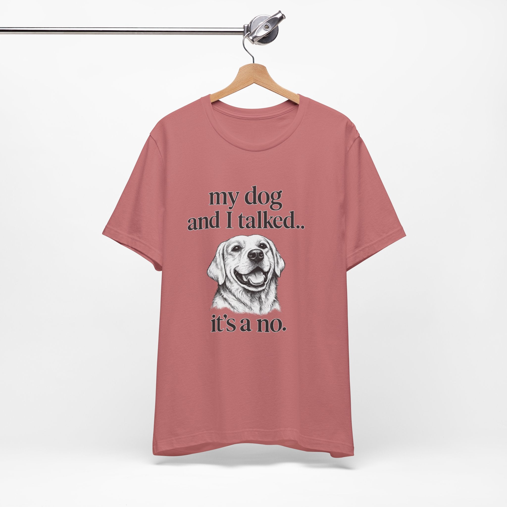 Dog Lover T-Shirt — "my dog and I talked.. it's a no." Funny Pet Graphic Tee