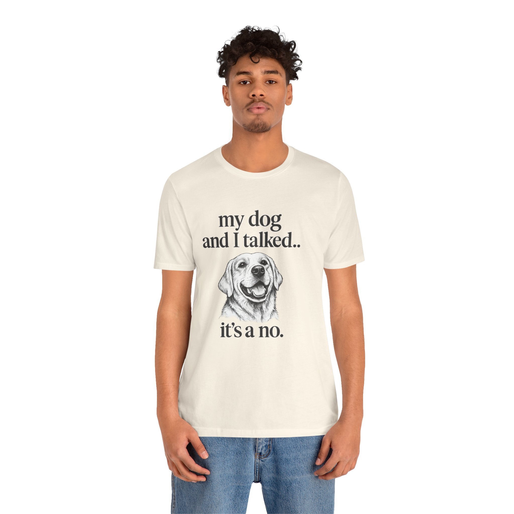 Dog Lover T-Shirt — "my dog and I talked.. it's a no." Funny Pet Graphic Tee