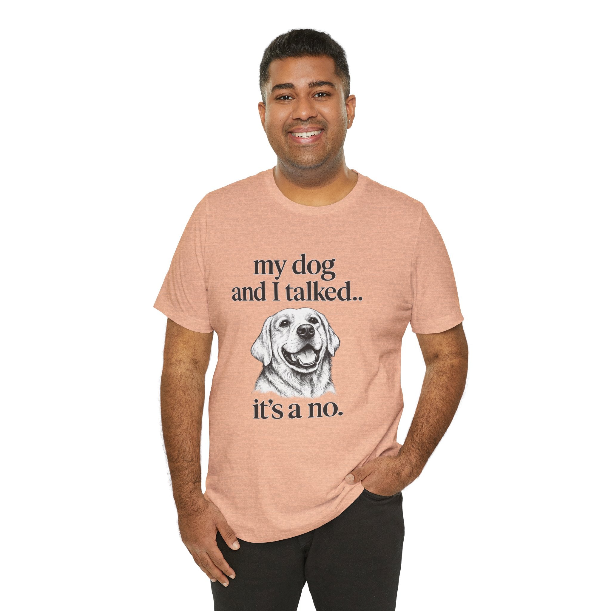 Dog Lover T-Shirt — "my dog and I talked.. it's a no." Funny Pet Graphic Tee