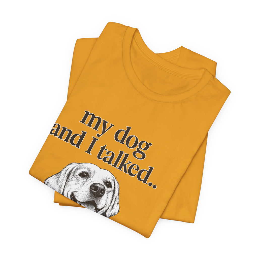 Dog Lover T-Shirt — "my dog and I talked.. it's a no." Funny Pet Graphic Tee