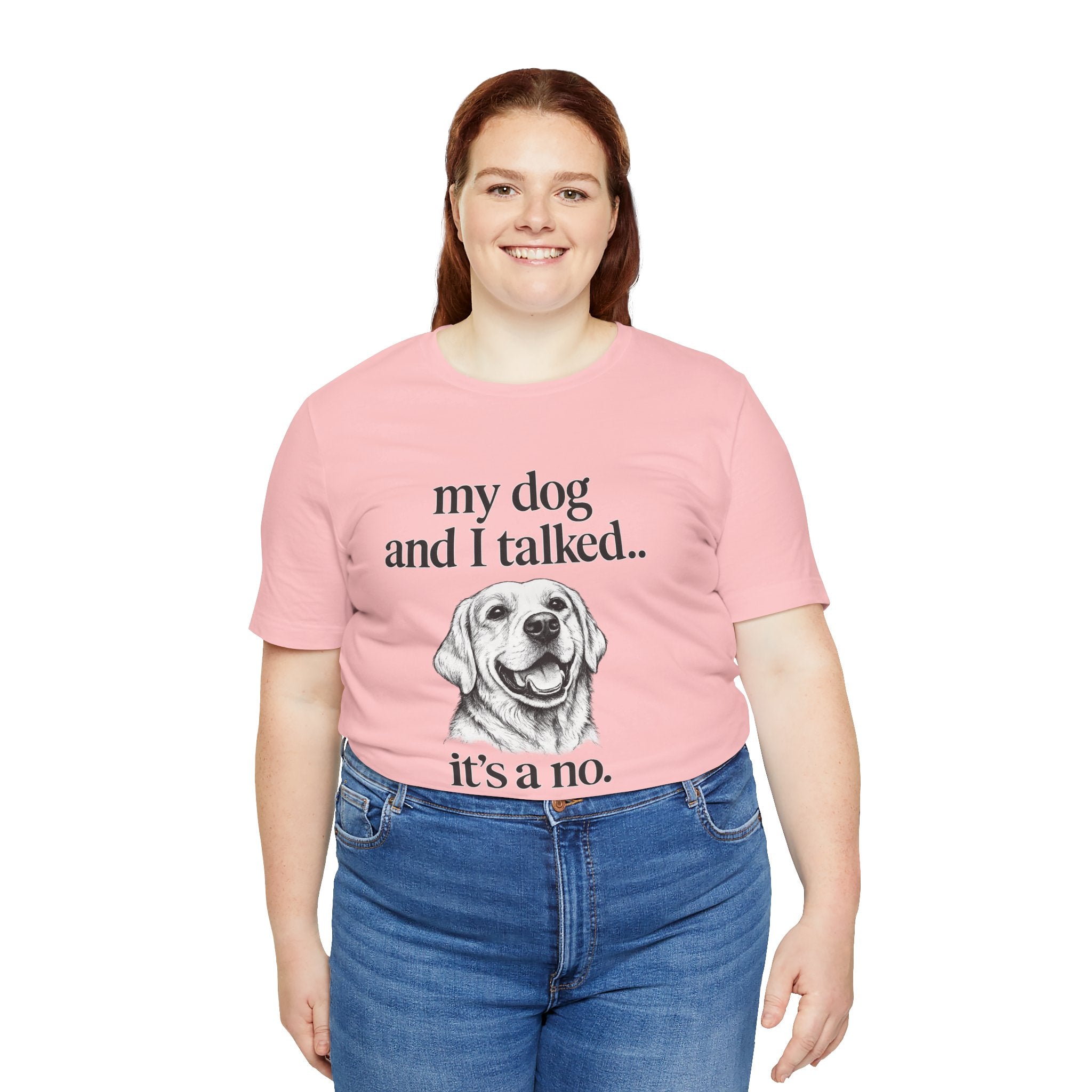 Dog Lover T-Shirt — "my dog and I talked.. it's a no." Funny Pet Graphic Tee