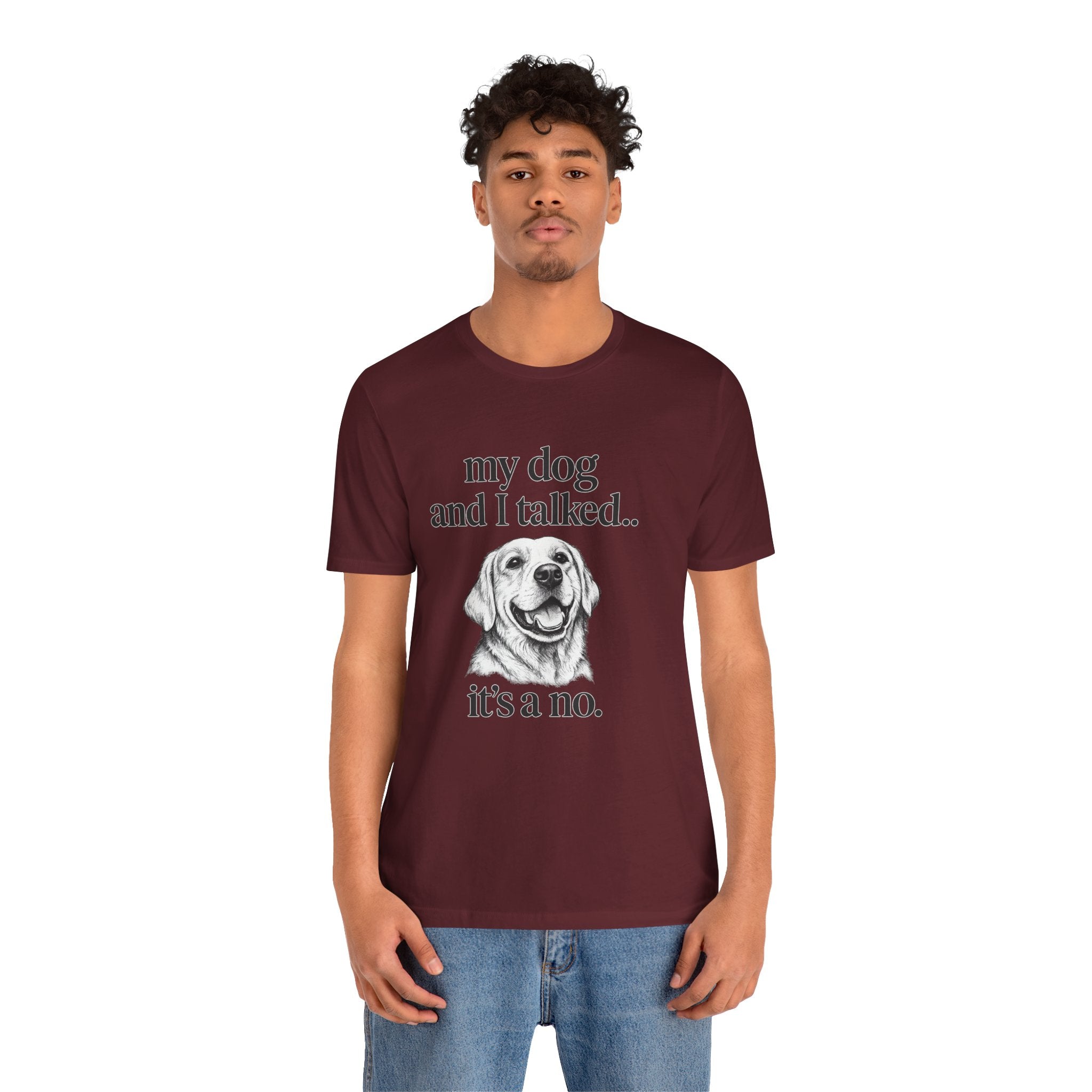 Dog Lover T-Shirt — "my dog and I talked.. it's a no." Funny Pet Graphic Tee