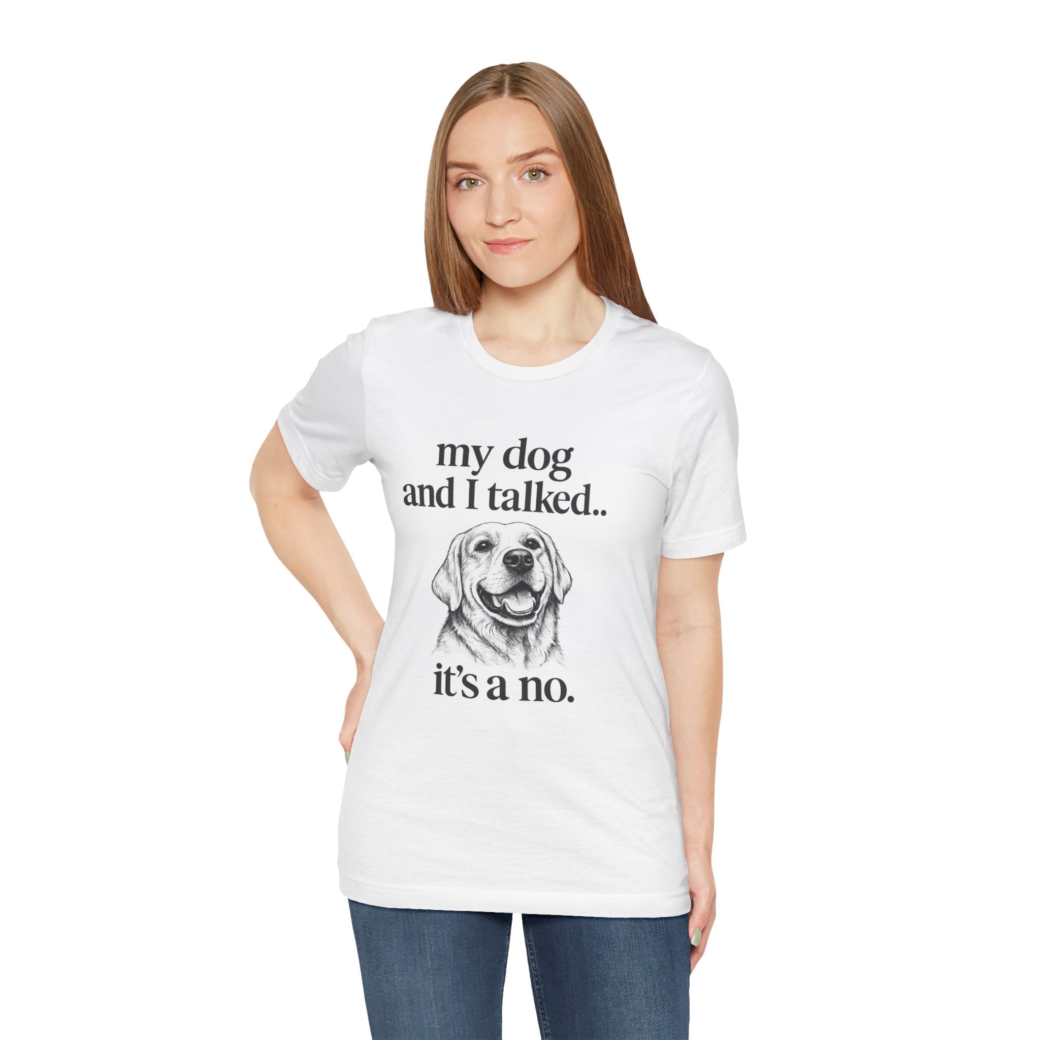 Dog Lover T-Shirt — "my dog and I talked.. it's a no." Funny Pet Graphic Tee