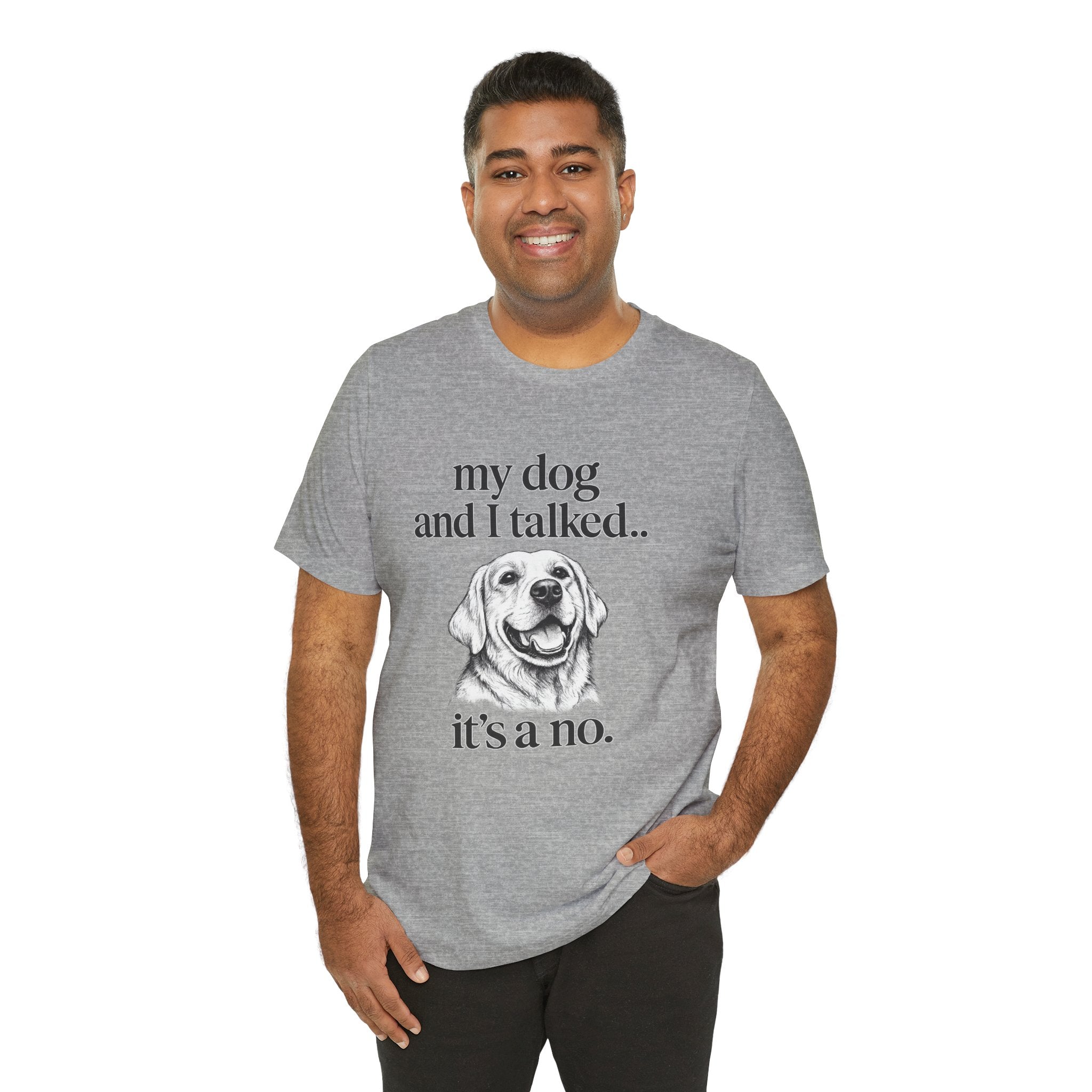 Dog Lover T-Shirt — "my dog and I talked.. it's a no." Funny Pet Graphic Tee
