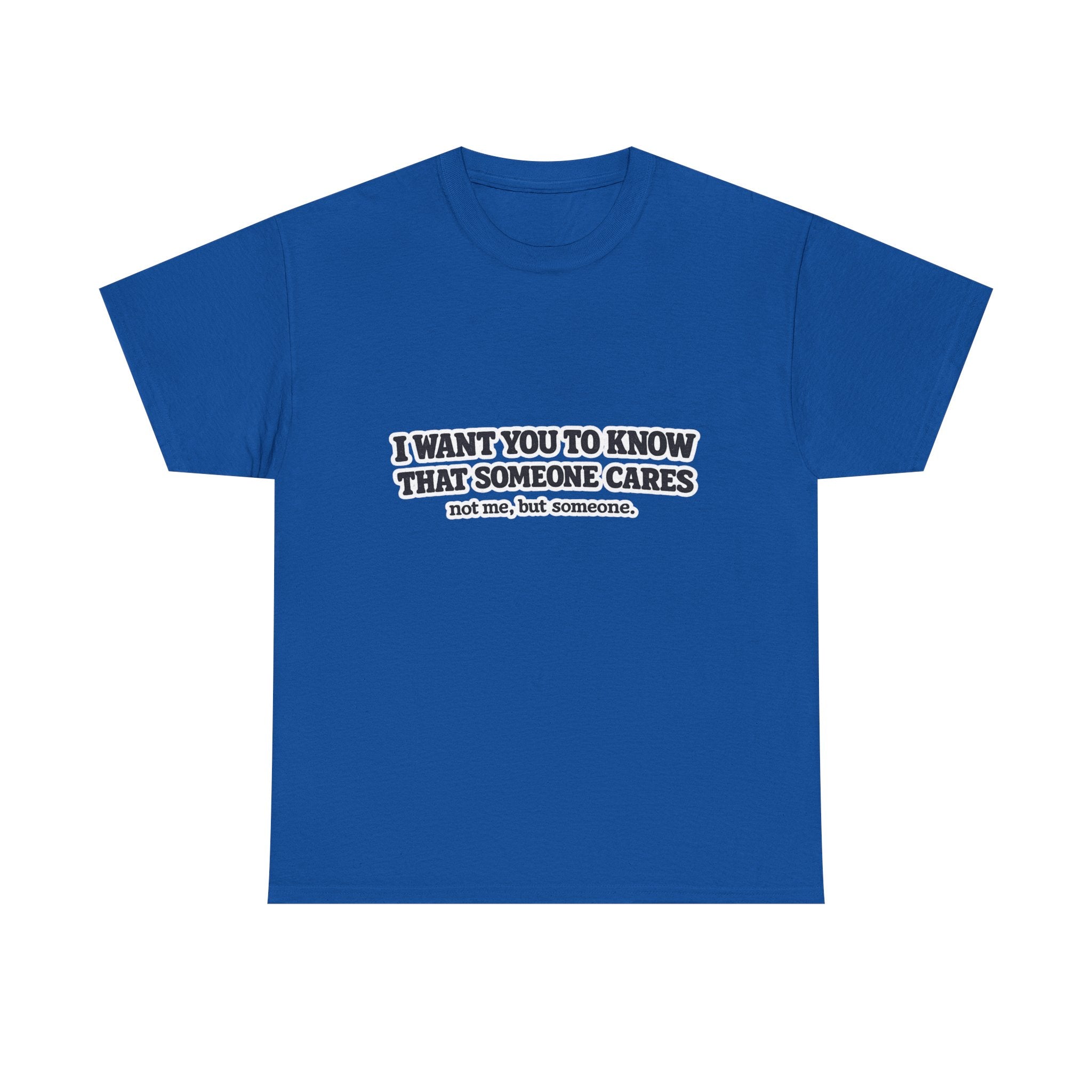 I Want You To Know That Someone Cares Tee — Compassion Message T-Shirt
