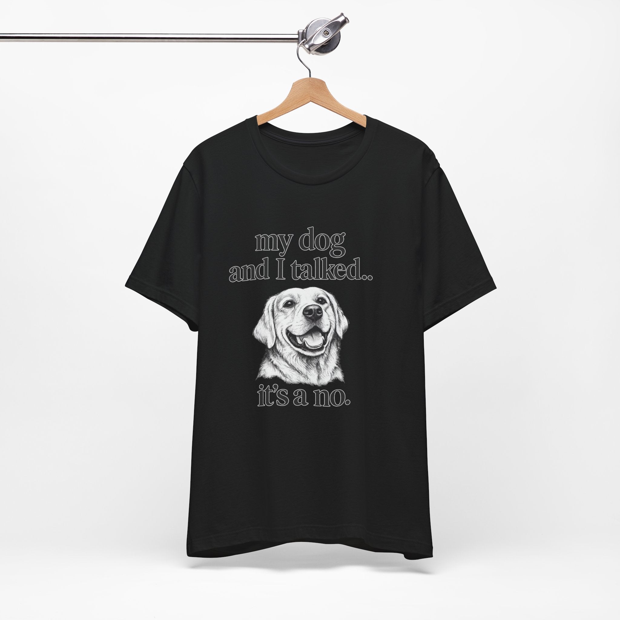 Dog Lover T-Shirt — "my dog and I talked.. it's a no." Funny Pet Graphic Tee