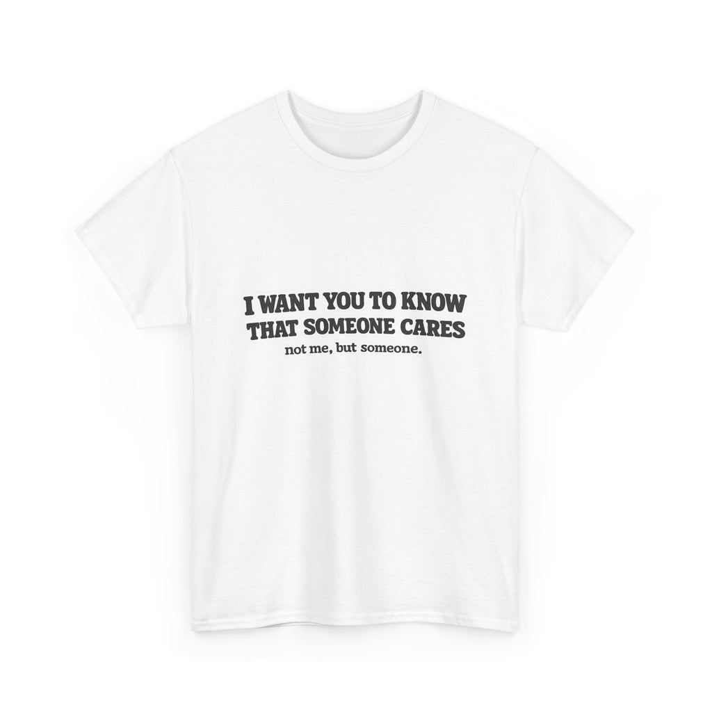 I Want You To Know That Someone Cares Tee — Compassion Message T-Shirt