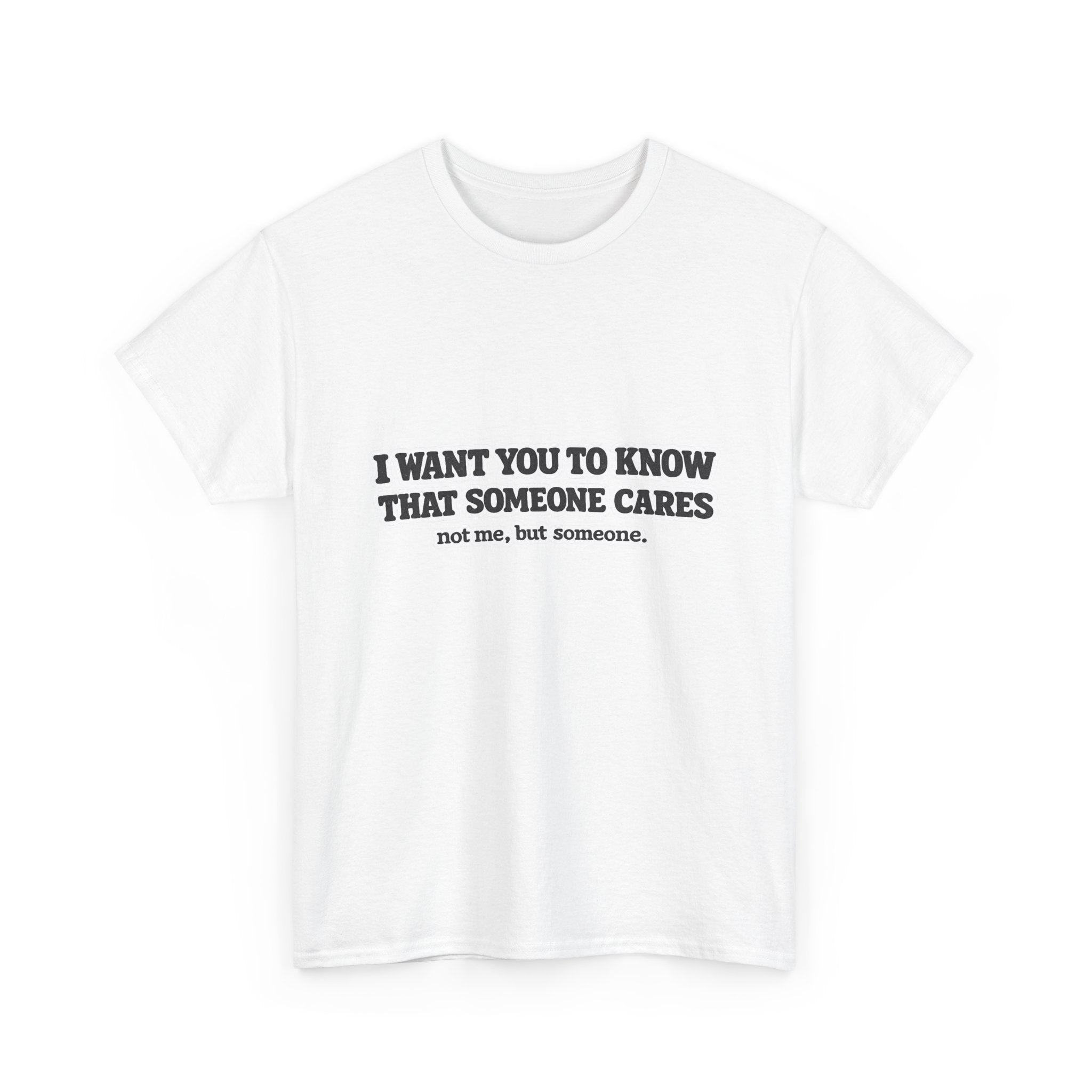 I Want You To Know That Someone Cares Tee — Compassion Message T-Shirt