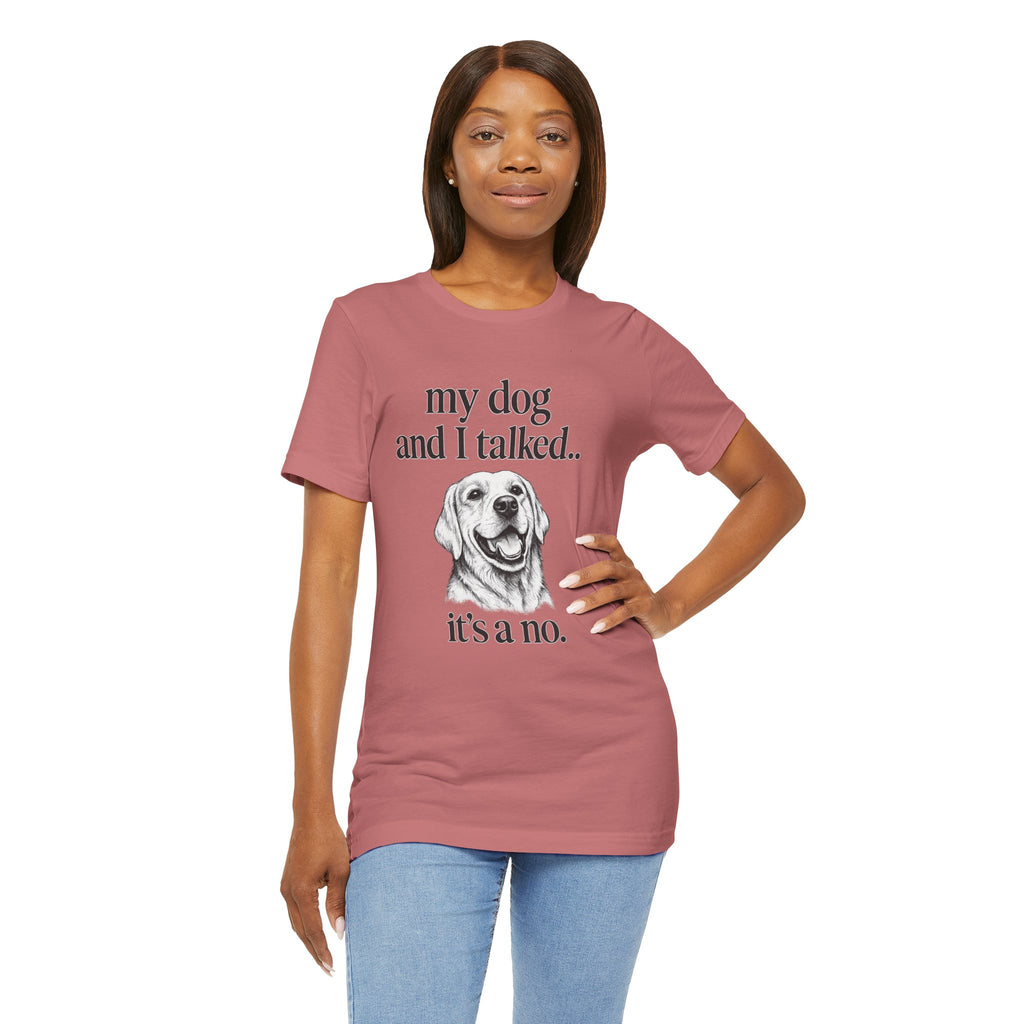 Dog Lover T-Shirt — "my dog and I talked.. it's a no." Funny Pet Graphic Tee