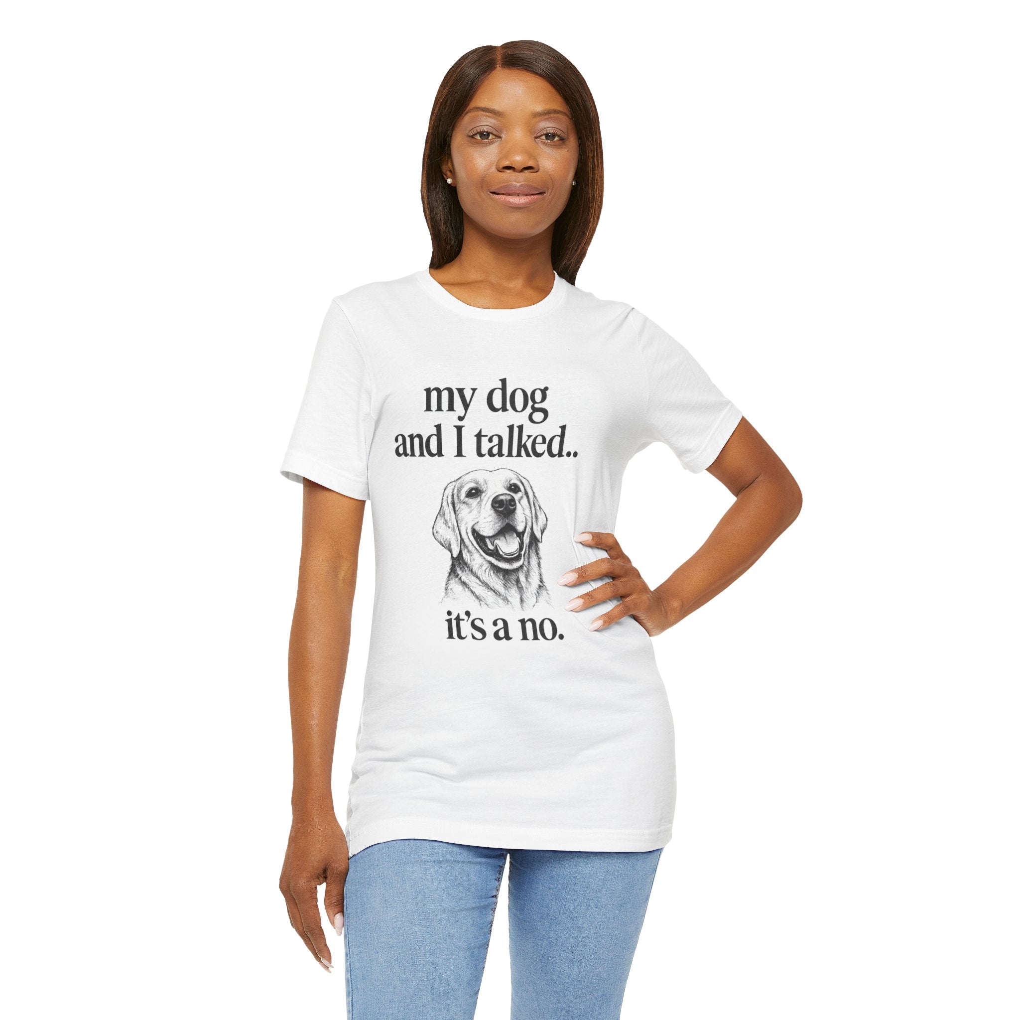 Dog Lover T-Shirt — "my dog and I talked.. it's a no." Funny Pet Graphic Tee