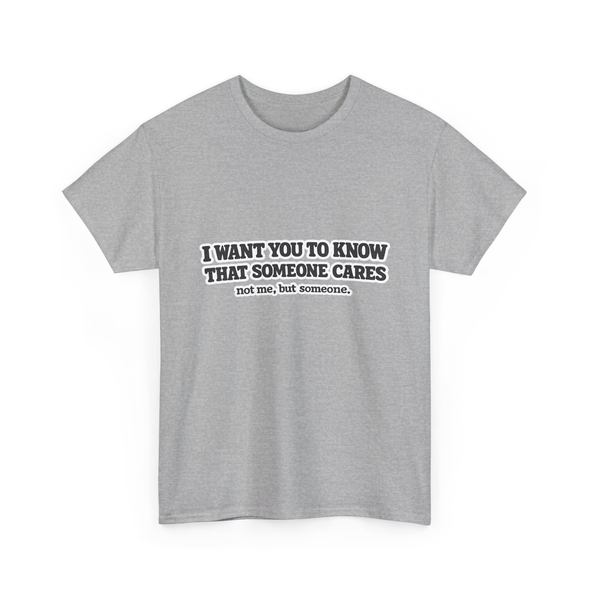 I Want You To Know That Someone Cares Tee — Compassion Message T-Shirt