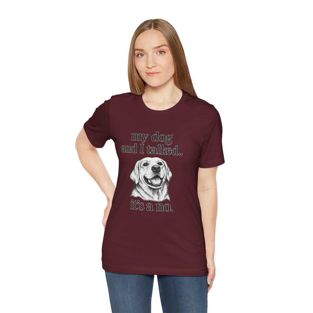 Dog Lover T-Shirt — "my dog and I talked.. it's a no." Funny Pet Graphic Tee