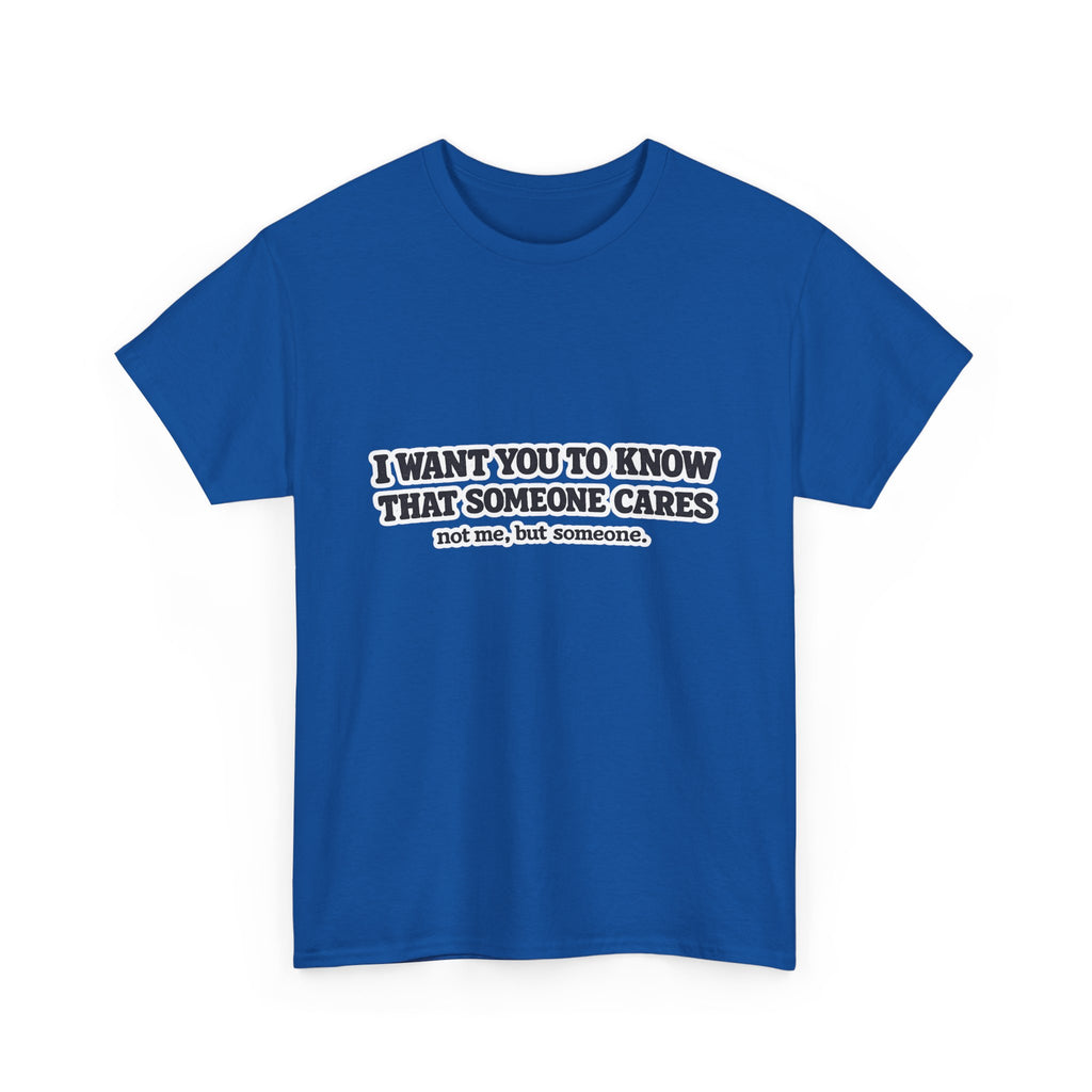 I Want You To Know That Someone Cares Tee — Compassion Message T-Shirt