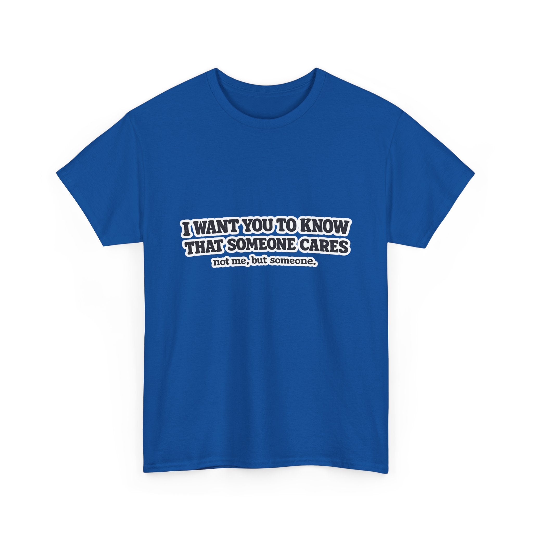 I Want You To Know That Someone Cares Tee — Compassion Message T-Shirt