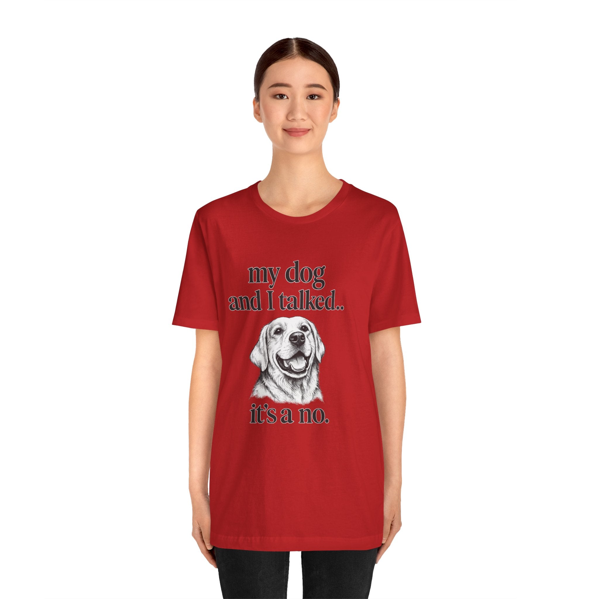 Dog Lover T-Shirt — "my dog and I talked.. it's a no." Funny Pet Graphic Tee
