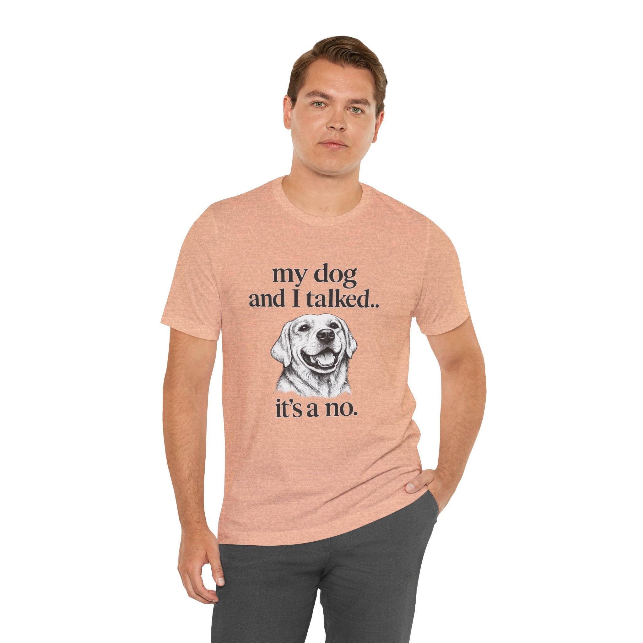 Dog Lover T-Shirt — "my dog and I talked.. it's a no." Funny Pet Graphic Tee