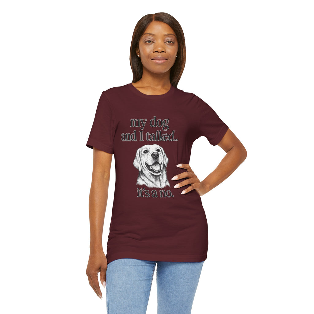 Dog Lover T-Shirt — "my dog and I talked.. it's a no." Funny Pet Graphic Tee