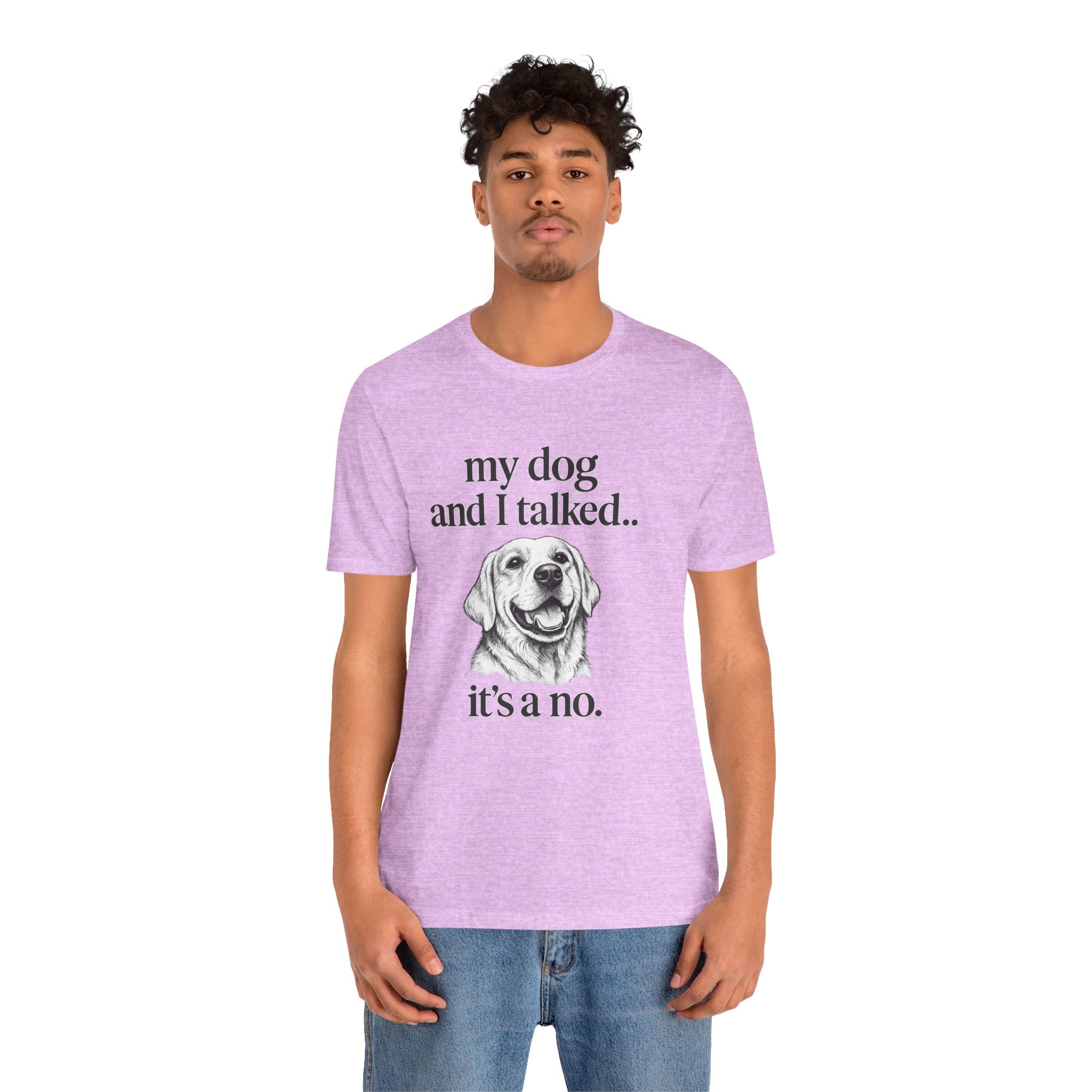 Dog Lover T-Shirt — "my dog and I talked.. it's a no." Funny Pet Graphic Tee