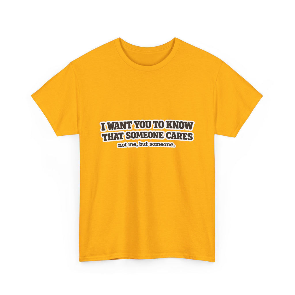 I Want You To Know That Someone Cares Tee — Compassion Message T-Shirt