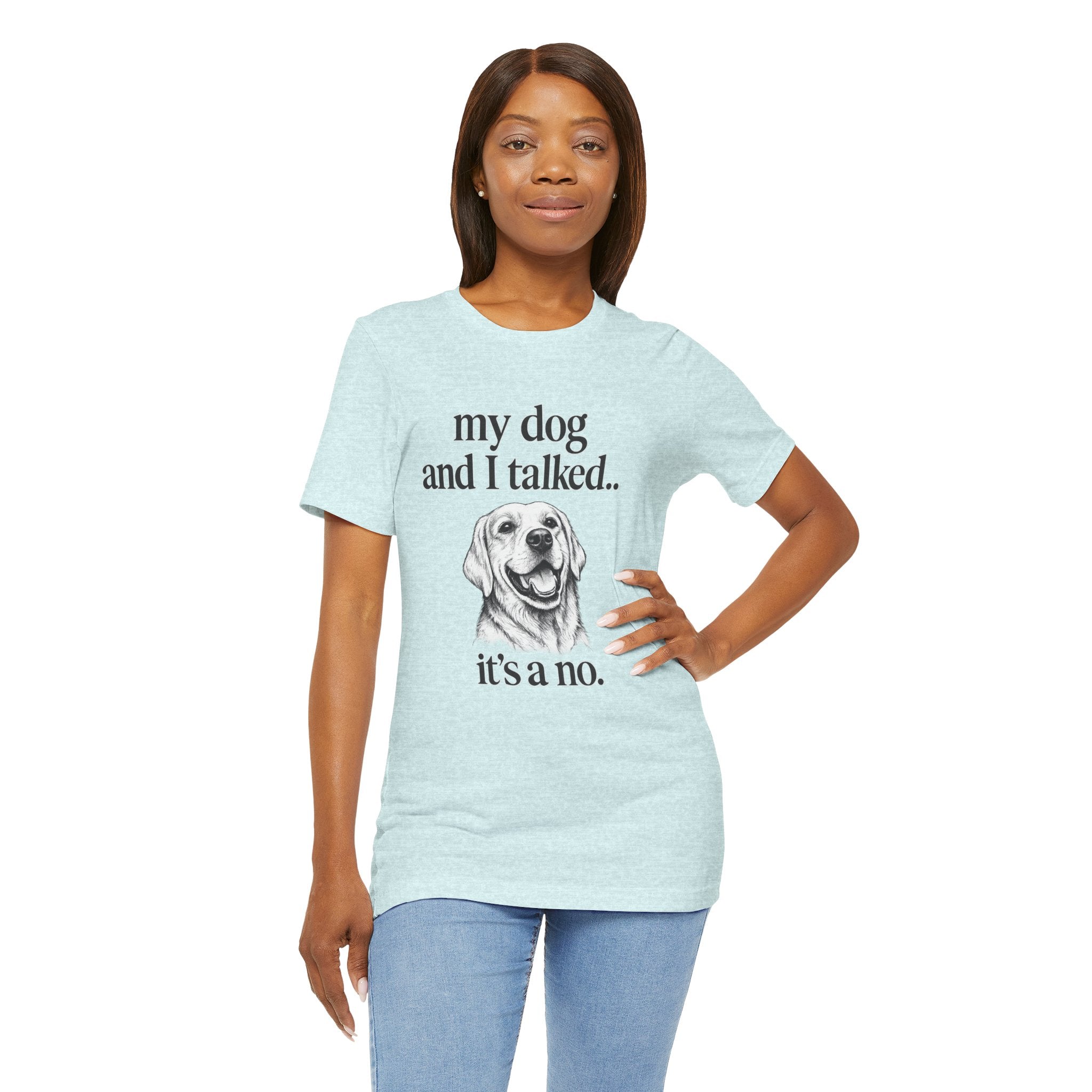 Dog Lover T-Shirt — "my dog and I talked.. it's a no." Funny Pet Graphic Tee