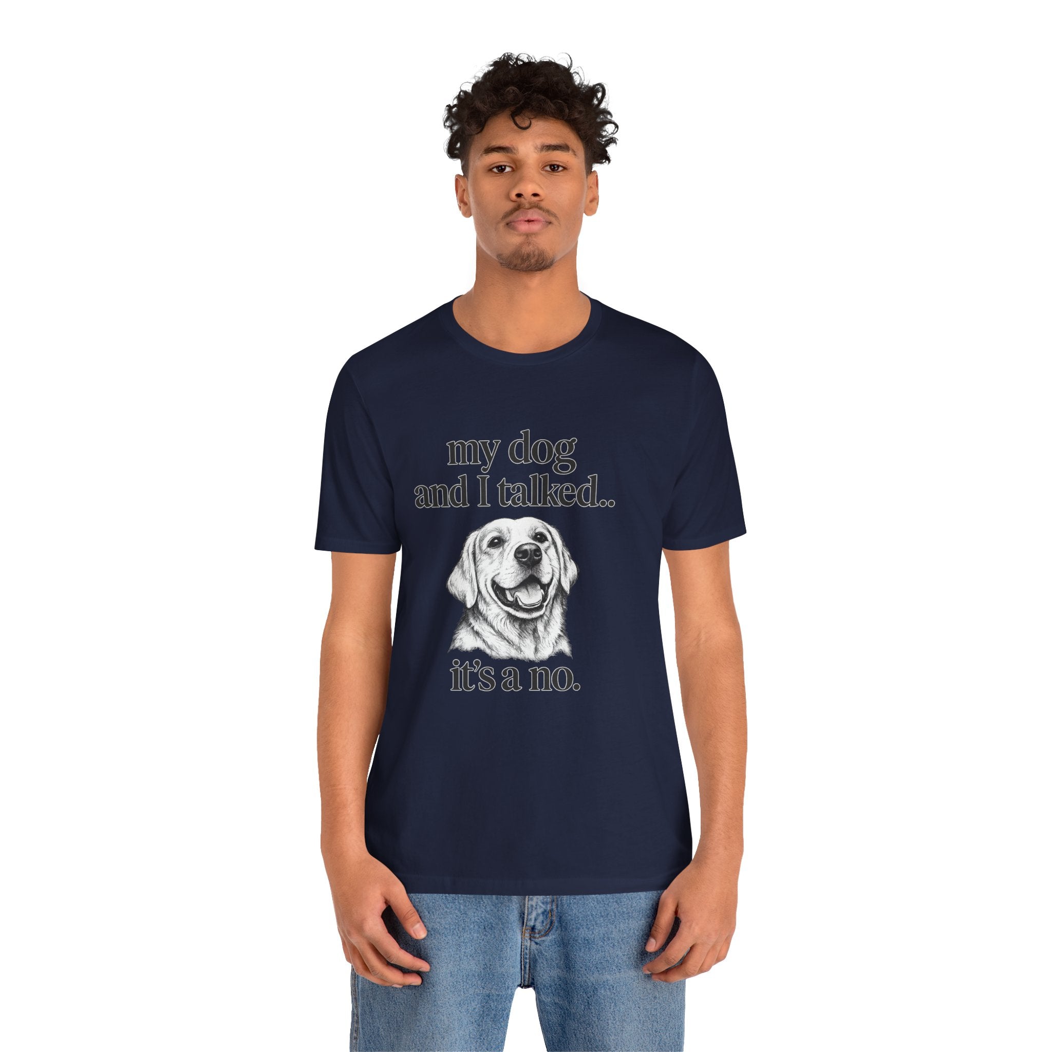 Dog Lover T-Shirt — "my dog and I talked.. it's a no." Funny Pet Graphic Tee