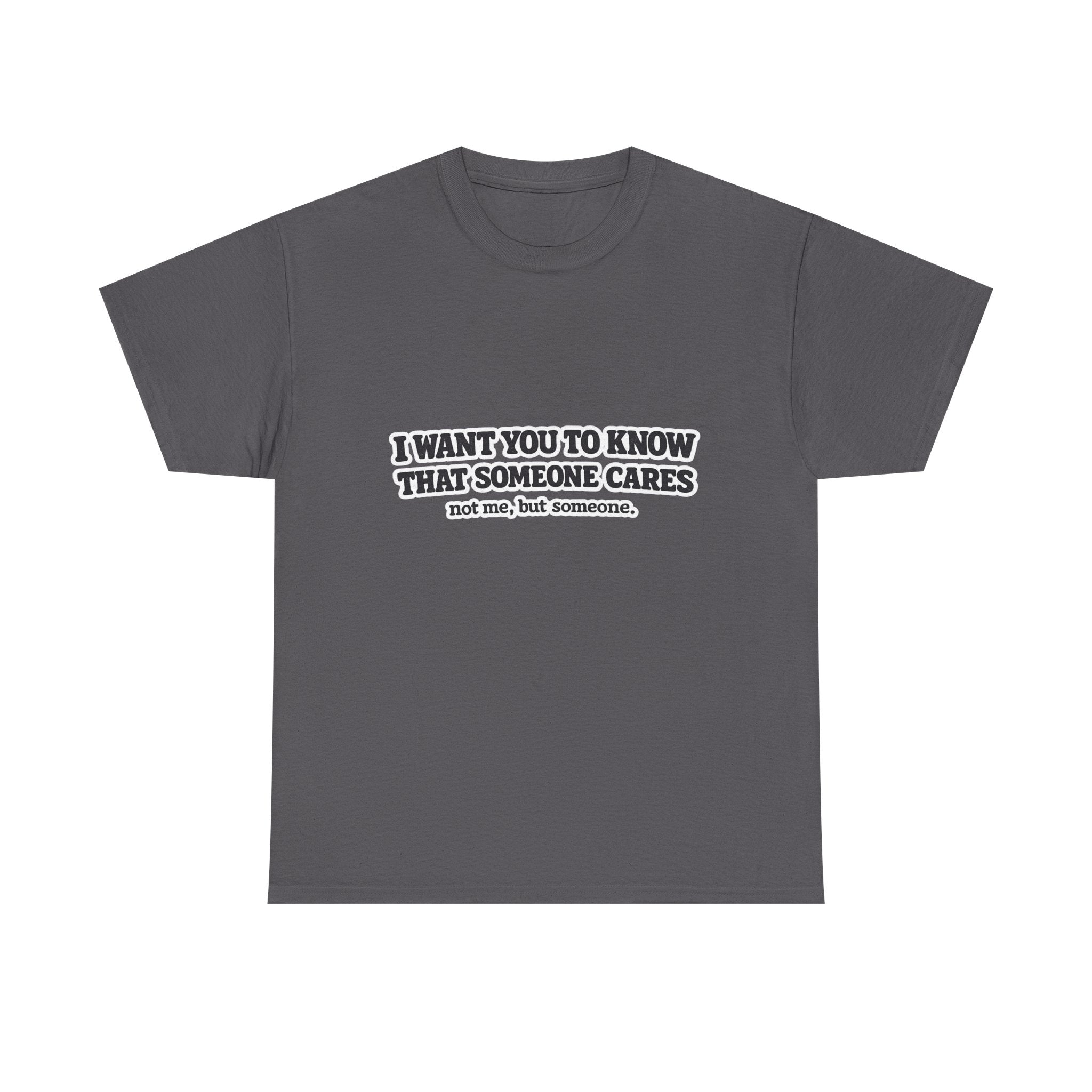 I Want You To Know That Someone Cares Tee — Compassion Message T-Shirt