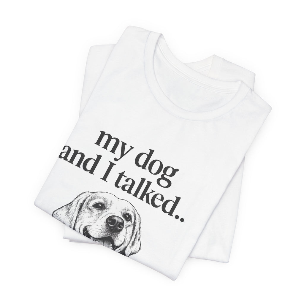 Dog Lover T-Shirt — "my dog and I talked.. it's a no." Funny Pet Graphic Tee
