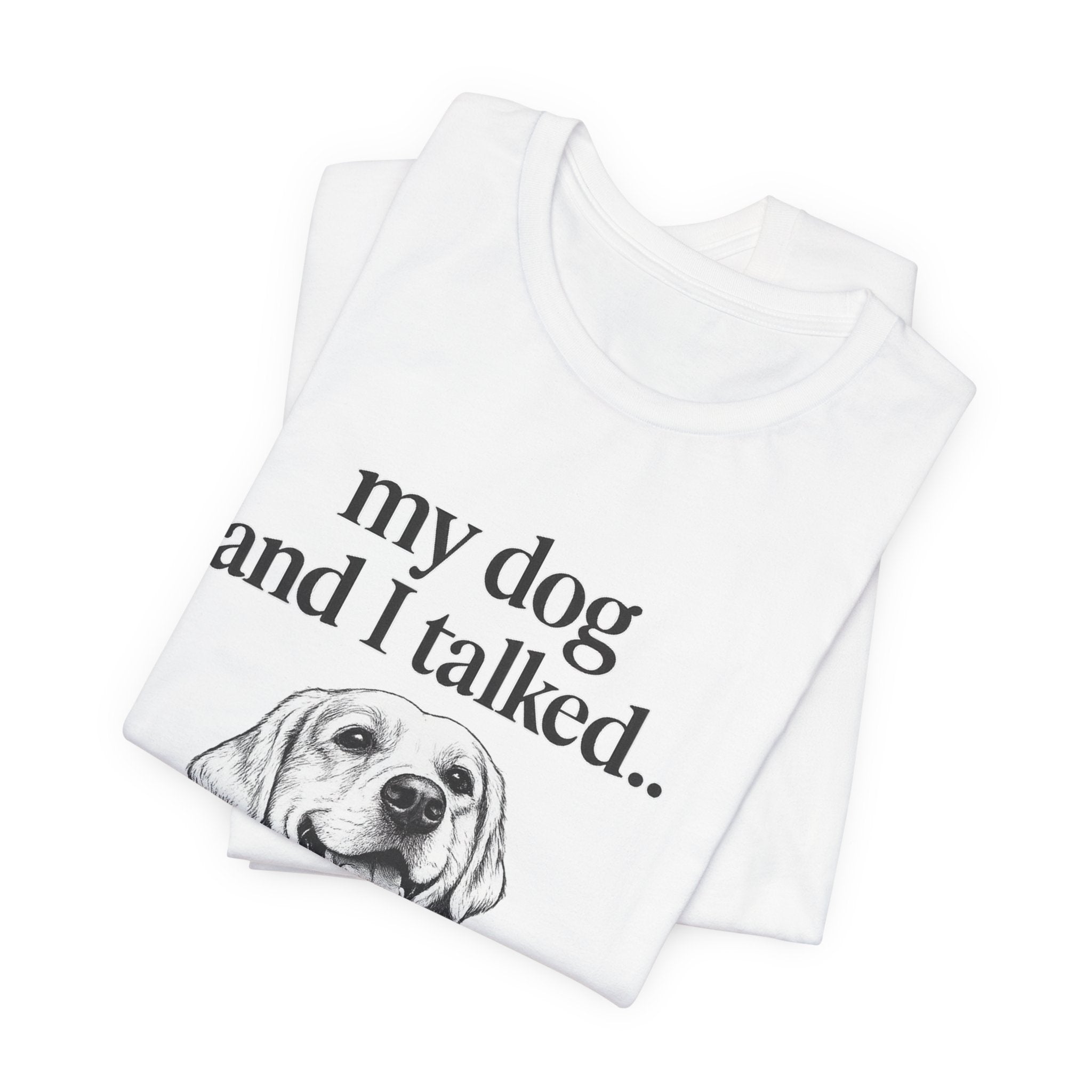 Dog Lover T-Shirt — "my dog and I talked.. it's a no." Funny Pet Graphic Tee