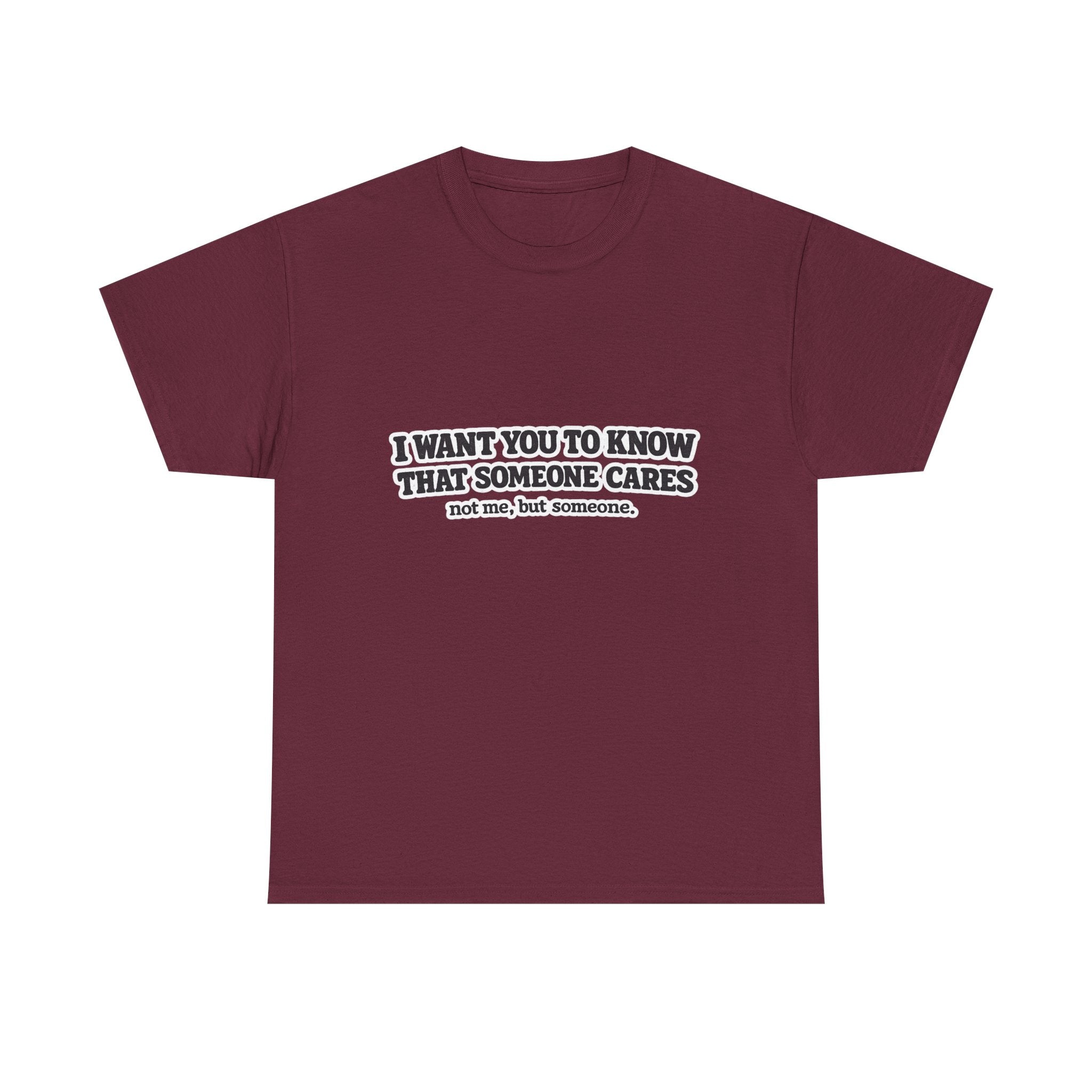 I Want You To Know That Someone Cares Tee — Compassion Message T-Shirt