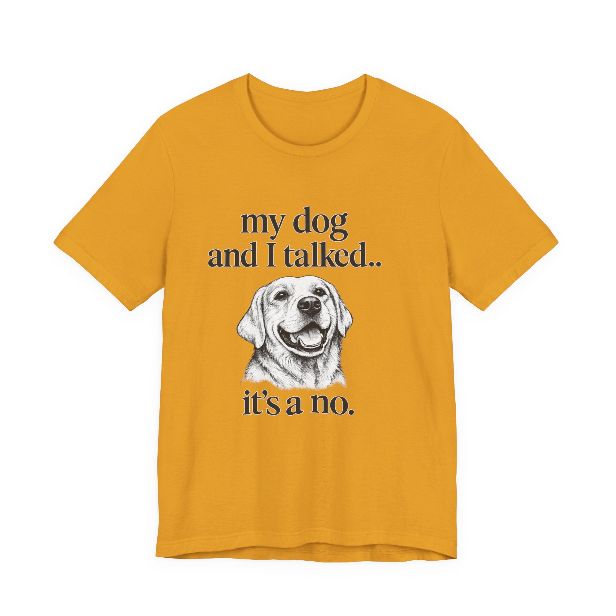 Dog Lover T-Shirt — "my dog and I talked.. it's a no." Funny Pet Graphic Tee