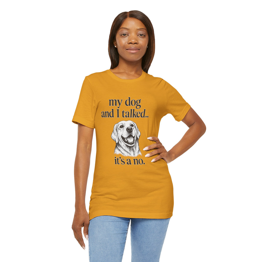 Dog Lover T-Shirt — "my dog and I talked.. it's a no." Funny Pet Graphic Tee
