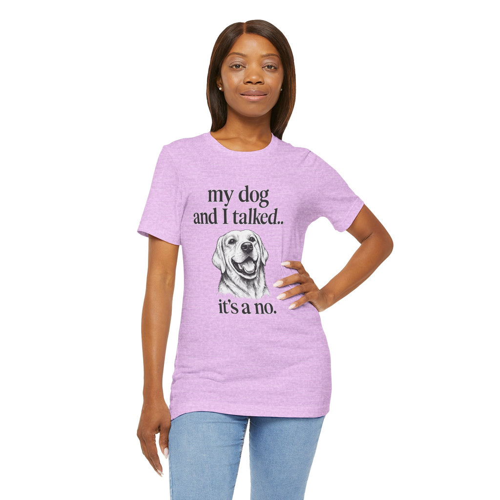 Dog Lover T-Shirt — "my dog and I talked.. it's a no." Funny Pet Graphic Tee