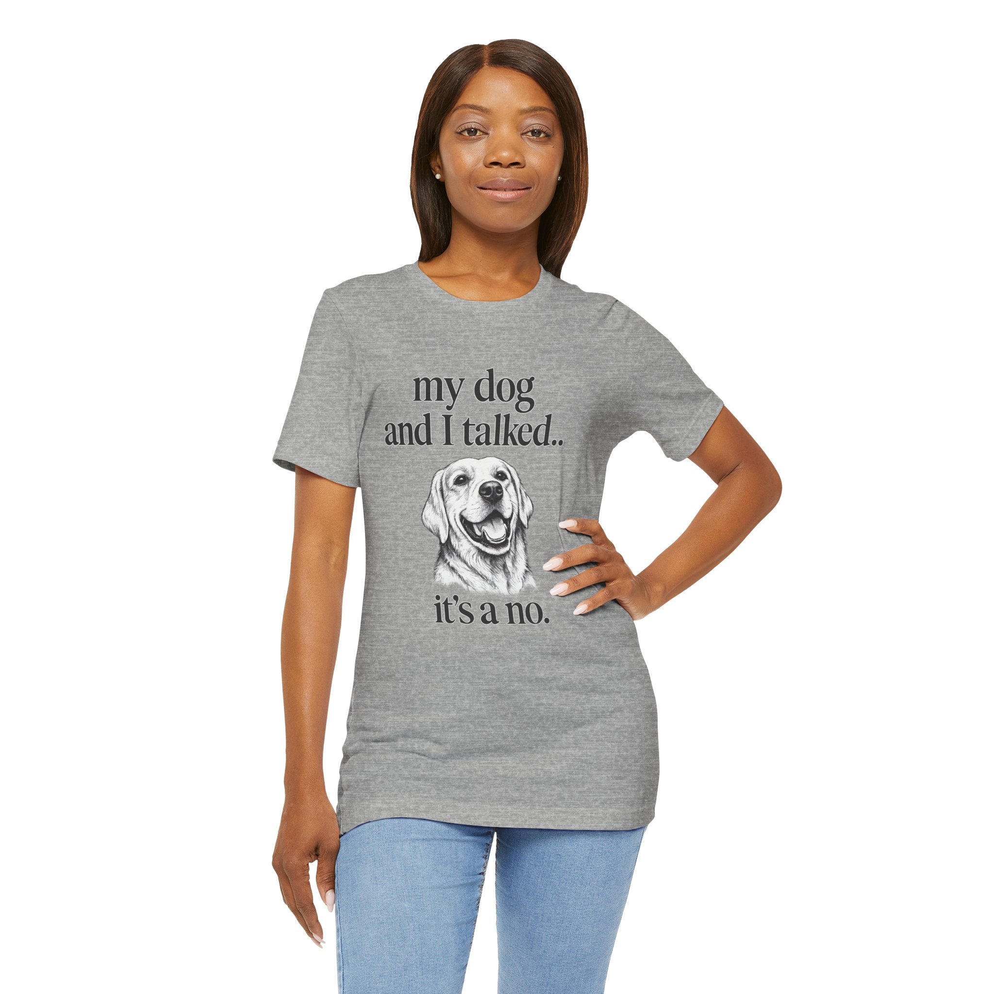 Dog Lover T-Shirt — "my dog and I talked.. it's a no." Funny Pet Graphic Tee