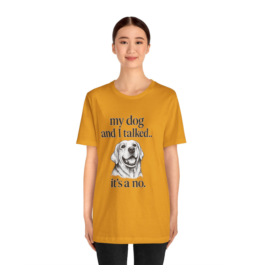 Dog Lover T-Shirt — "my dog and I talked.. it's a no." Funny Pet Graphic Tee