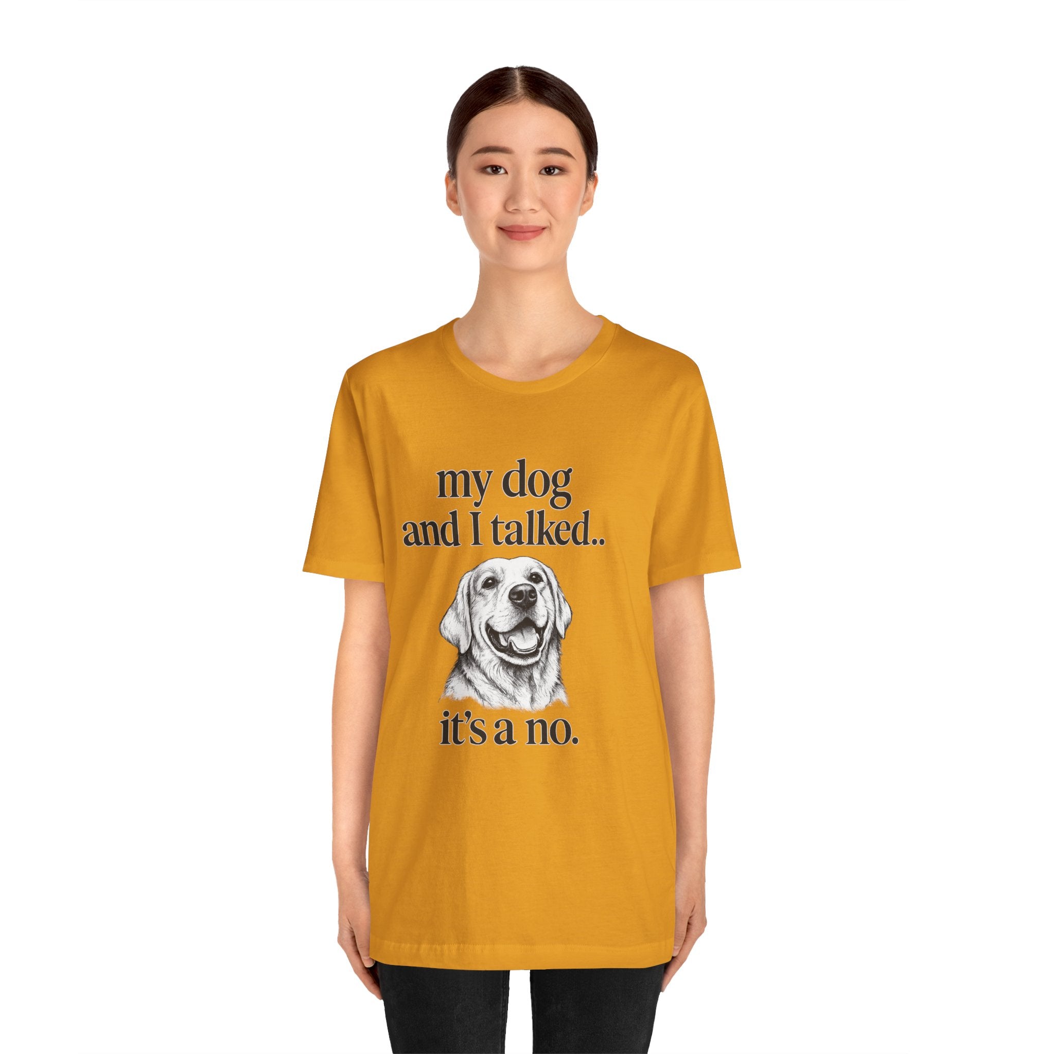 Dog Lover T-Shirt — "my dog and I talked.. it's a no." Funny Pet Graphic Tee