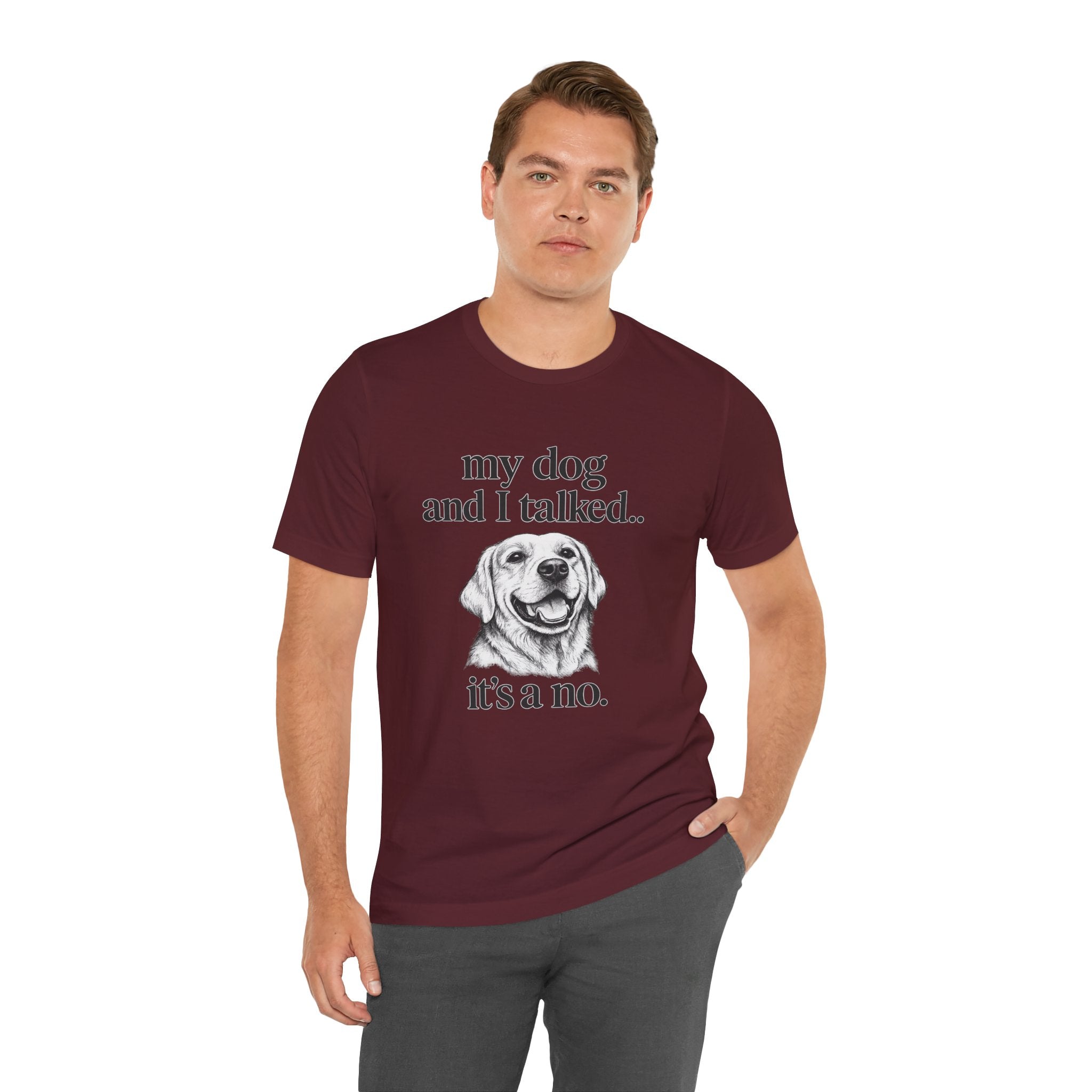 Dog Lover T-Shirt — "my dog and I talked.. it's a no." Funny Pet Graphic Tee
