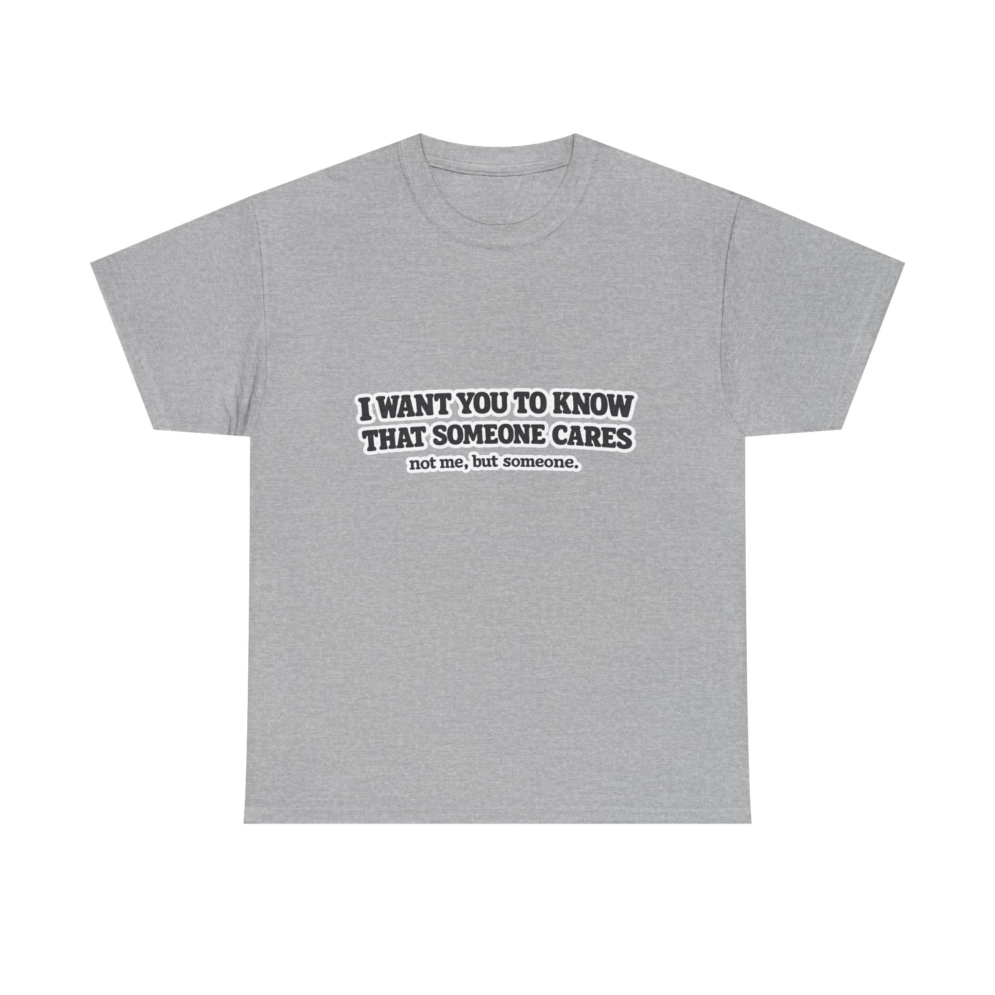 I Want You To Know That Someone Cares Tee — Compassion Message T-Shirt