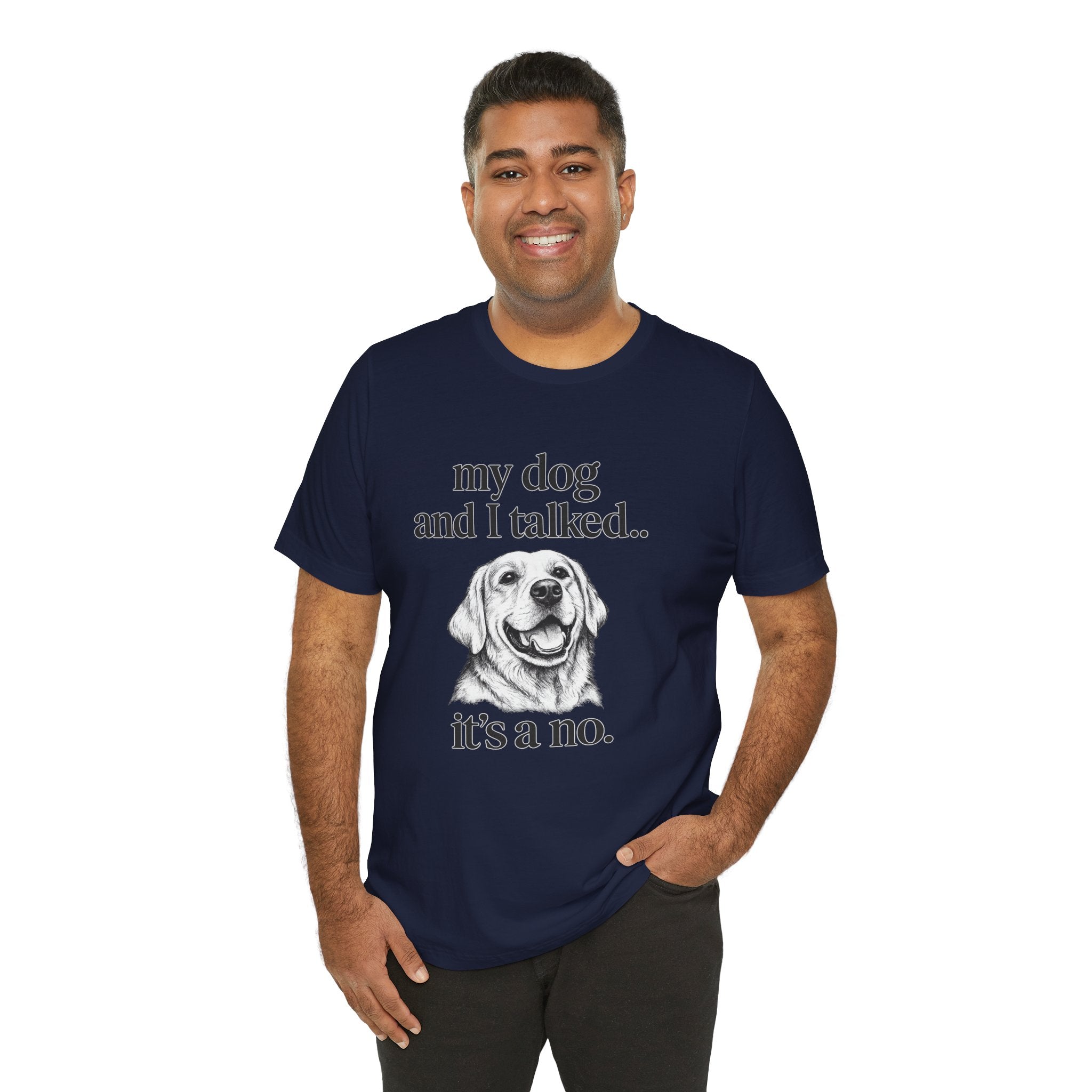 Dog Lover T-Shirt — "my dog and I talked.. it's a no." Funny Pet Graphic Tee