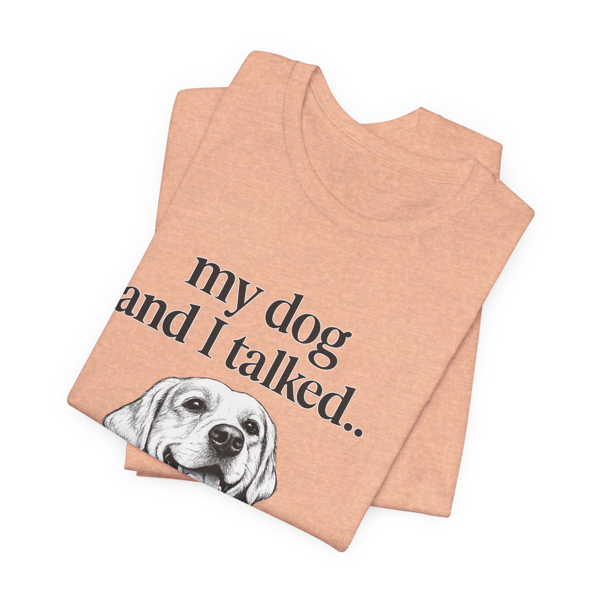 Dog Lover T-Shirt — "my dog and I talked.. it's a no." Funny Pet Graphic Tee